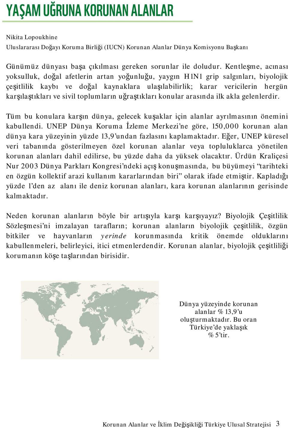 sivil toplumların uğraştıkları konular arasında ilk akla gelenlerdir. Tüm bu konulara karşın dünya, gelecek kuşaklar için alanlar ayrılmasının önemini kabullendi.