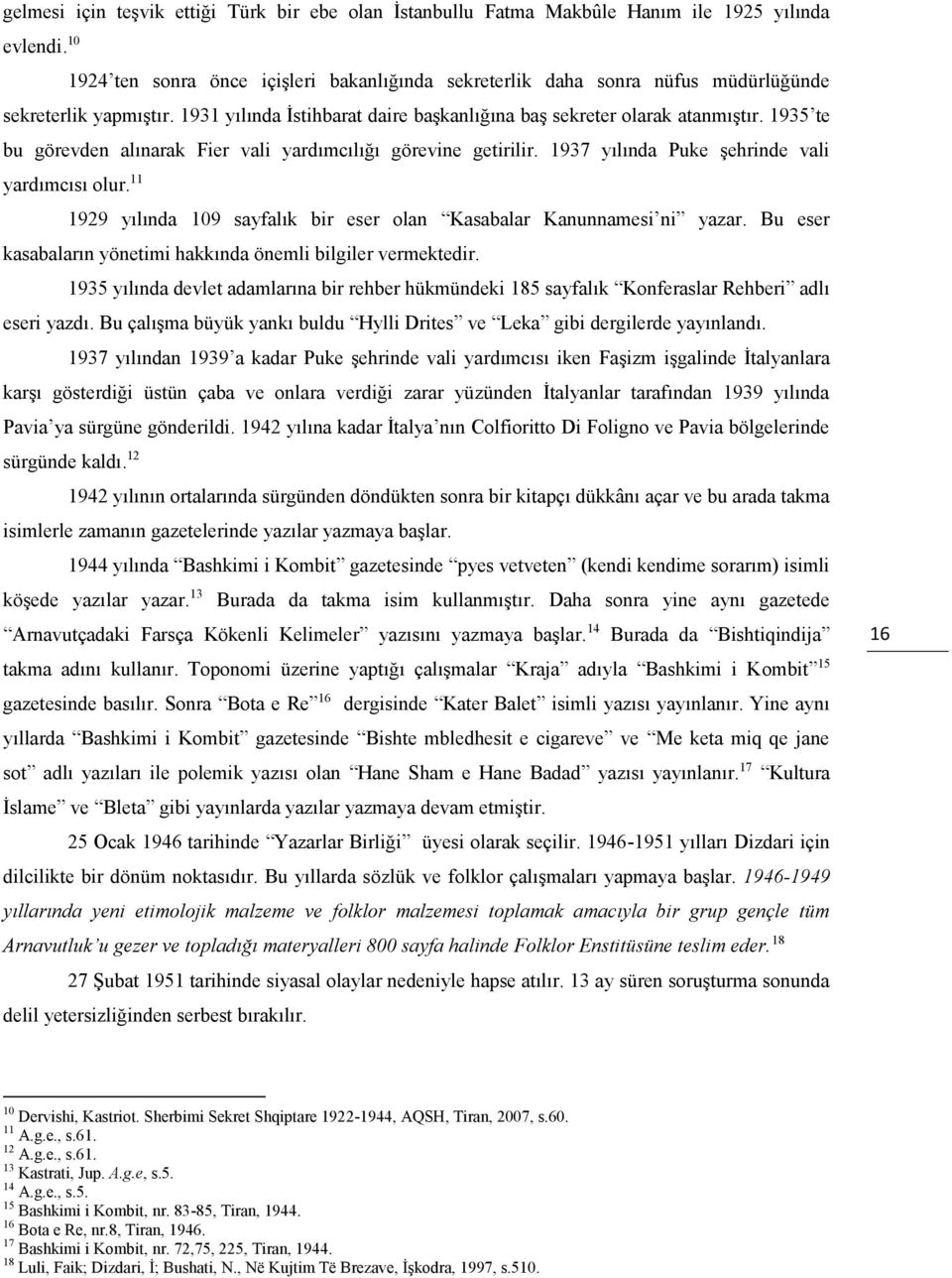 1935 te bu görevden alınarak Fier vali yardımcılığı görevine getirilir. 1937 yılında Puke şehrinde vali yardımcısı olur. 11 1929 yılında 109 sayfalık bir eser olan Kasabalar Kanunnamesi ni yazar.