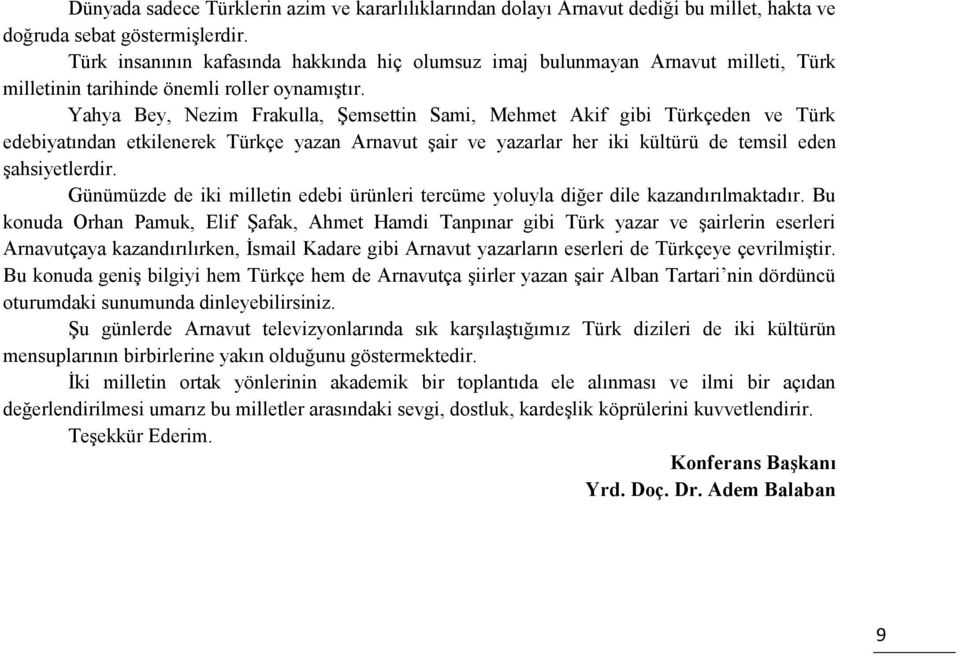 Yahya Bey, Nezim Frakulla, Şemsettin Sami, Mehmet Akif gibi Türkçeden ve Türk edebiyatından etkilenerek Türkçe yazan Arnavut şair ve yazarlar her iki kültürü de temsil eden şahsiyetlerdir.