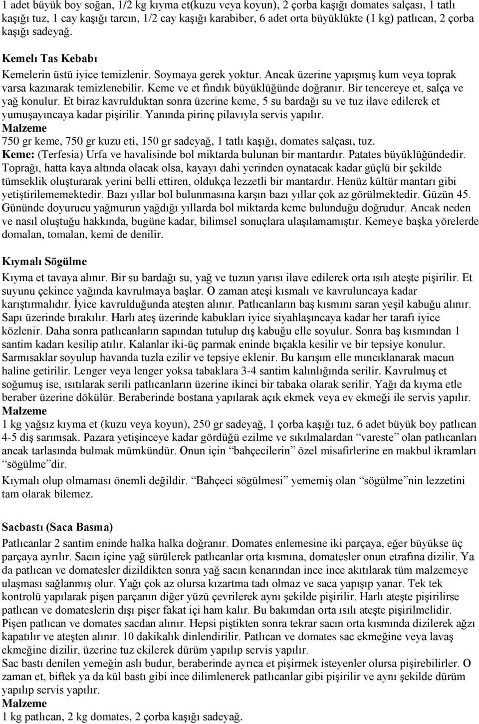 Keme ve et fındık büyüklüğünde doğranır. Bir tencereye et, salça ve yağ konulur. Et biraz kavrulduktan sonra üzerine keme, 5 su bardağı su ve tuz ilave edilerek et yumuģayıncaya kadar piģirilir.