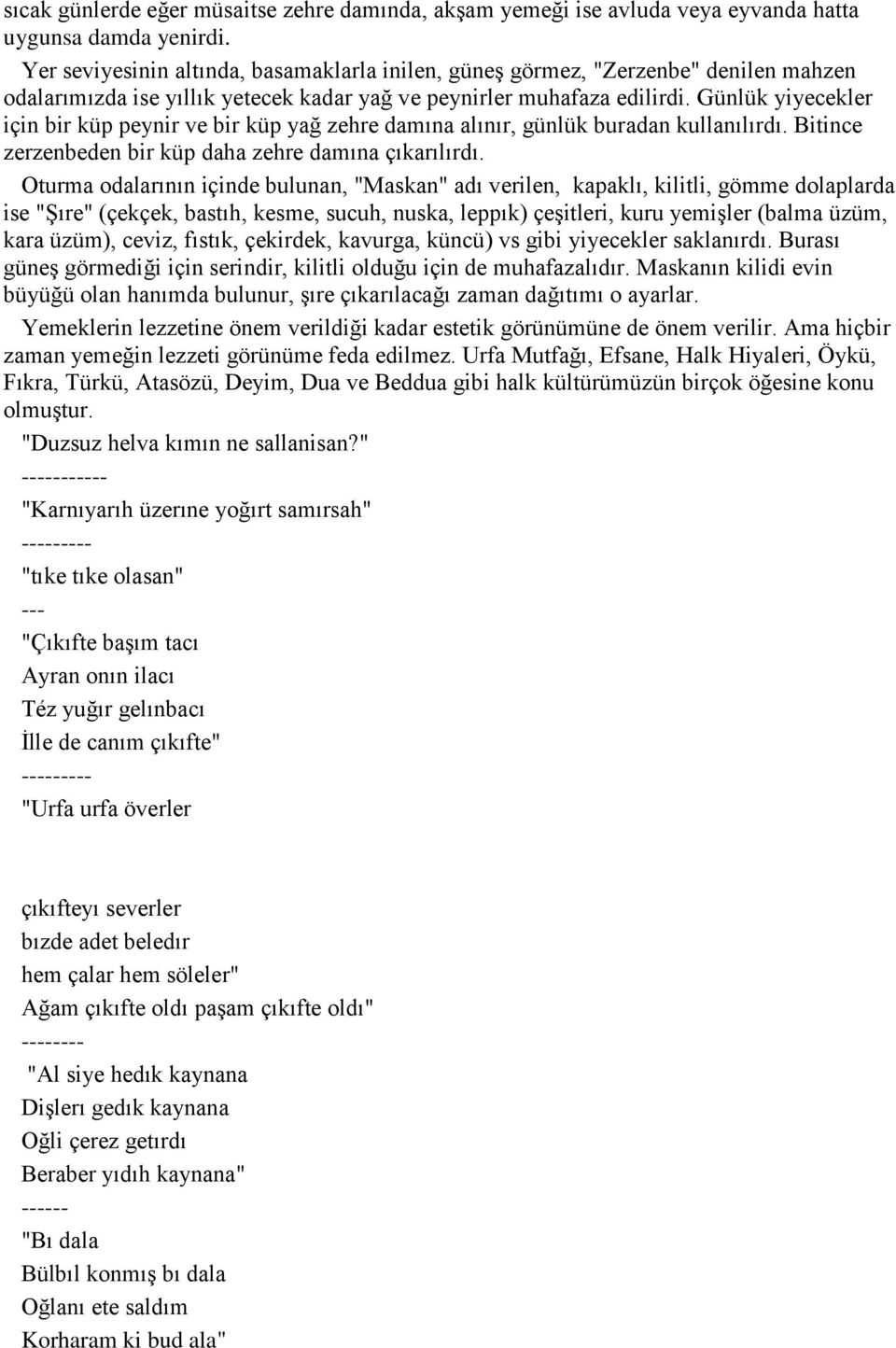 Günlük yiyecekler için bir küp peynir ve bir küp yağ zehre damına alınır, günlük buradan kullanılırdı. Bitince zerzenbeden bir küp daha zehre damına çıkarılırdı.