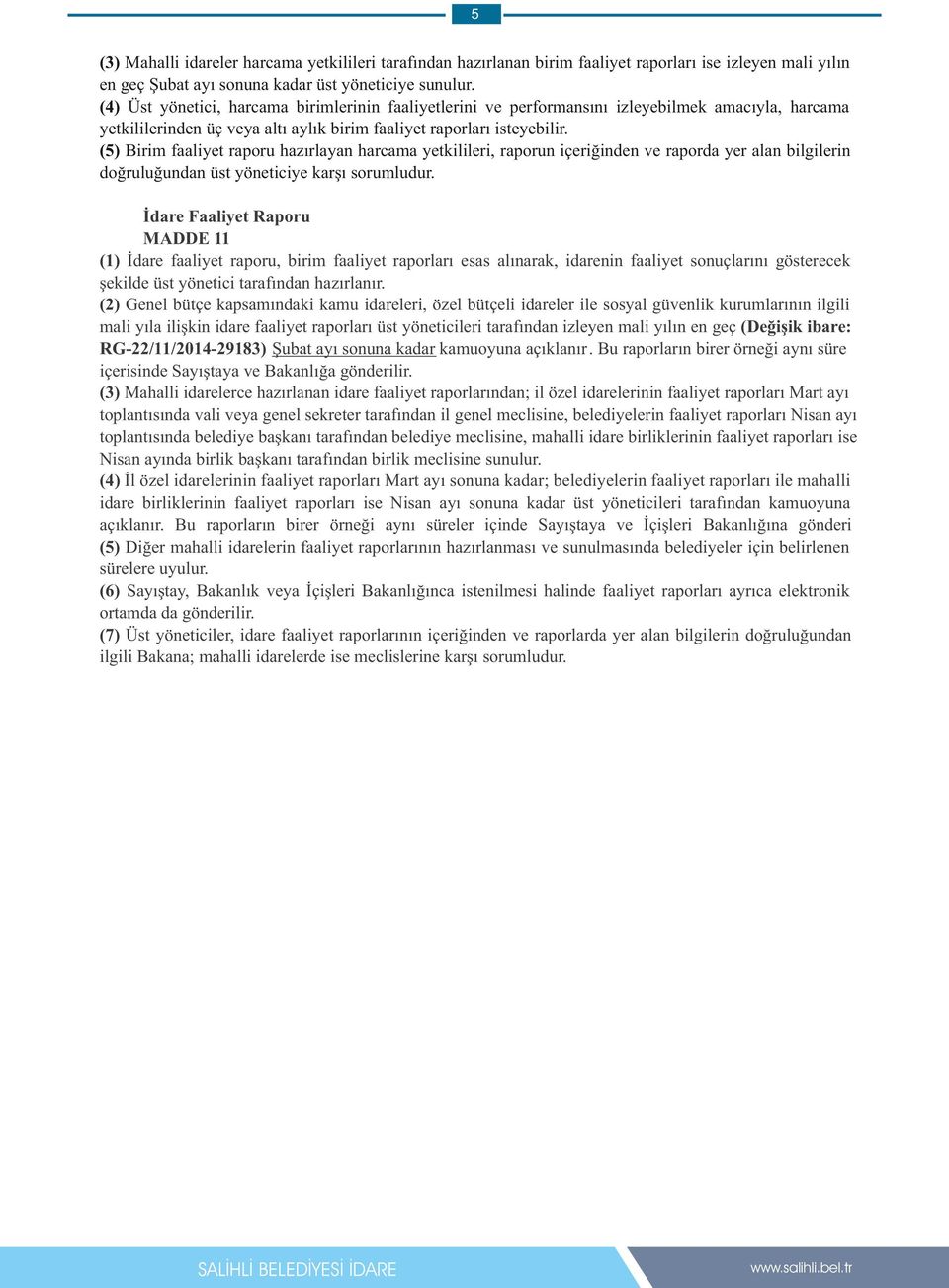 (5) Birim faaliyet raporu hazırlayan harcama yetkilileri, raporun içeriğinden ve raporda yer alan bilgilerin doğruluğundan üst yöneticiye karşı sorumludur.