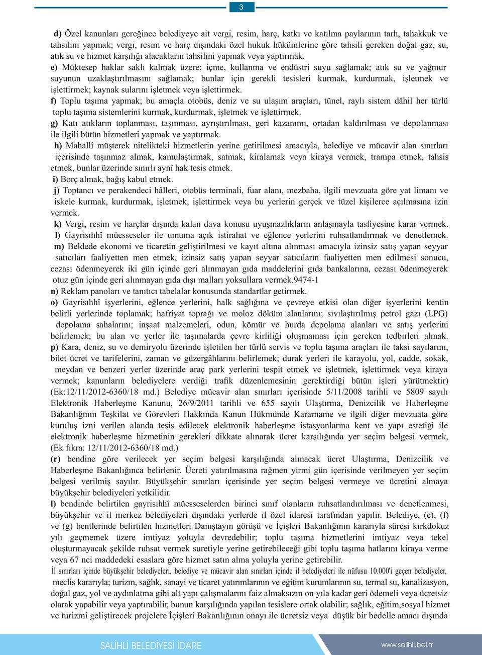 e) Müktesep haklar saklı kalmak üzere; içme, kullanma ve endüstri suyu sağlamak; atık su ve yağmur suyunun uzaklaştırılmasını sağlamak; bunlar için gerekli tesisleri kurmak, kurdurmak, işletmek ve