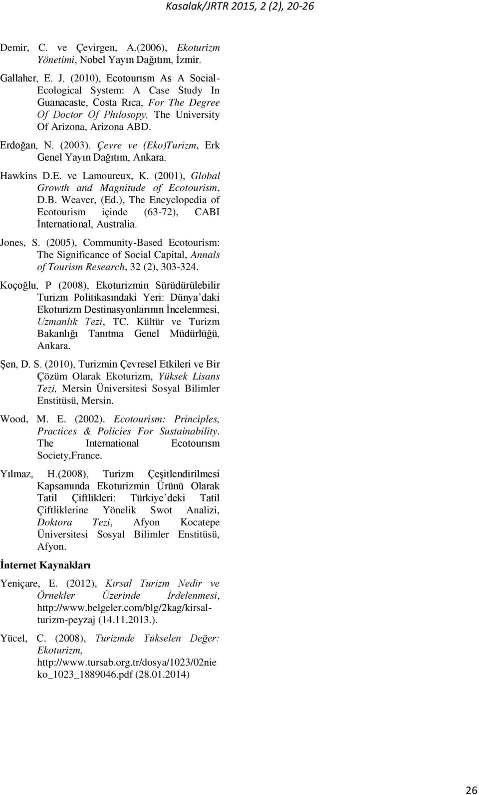 Çevre ve (Eko)Turizm, Erk Genel Yayın Dağıtım, Ankara. Hawkins D.E. ve Lamoureux, K. (2001), Global Growth and Magnitude of Ecotourism, D.B. Weaver, (Ed.