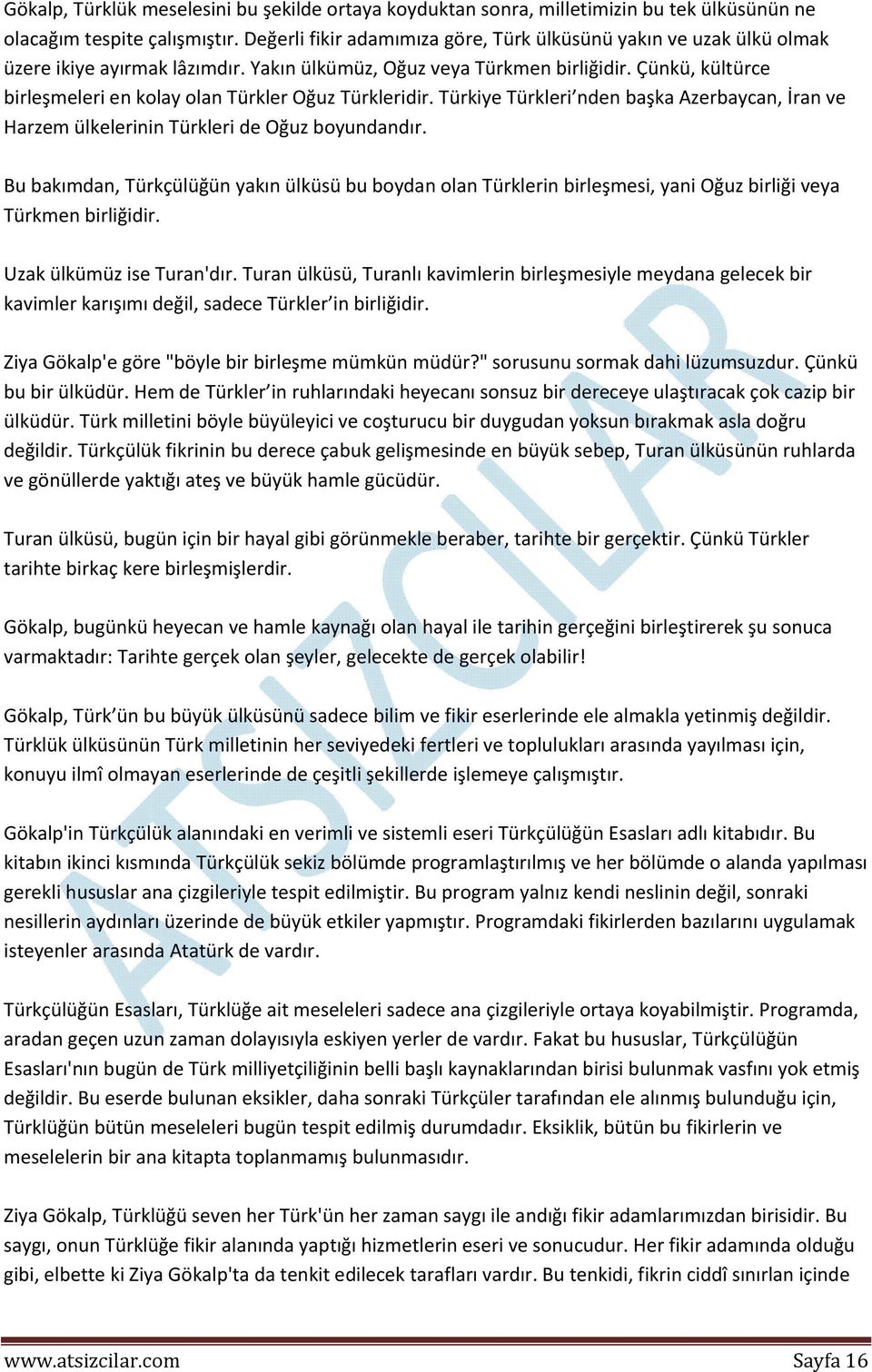 Çünkü, kültürce birleşmeleri en kolay olan Türkler Oğuz Türkleridir. Türkiye Türkleri nden başka Azerbaycan, İran ve Harzem ülkelerinin Türkleri de Oğuz boyundandır.