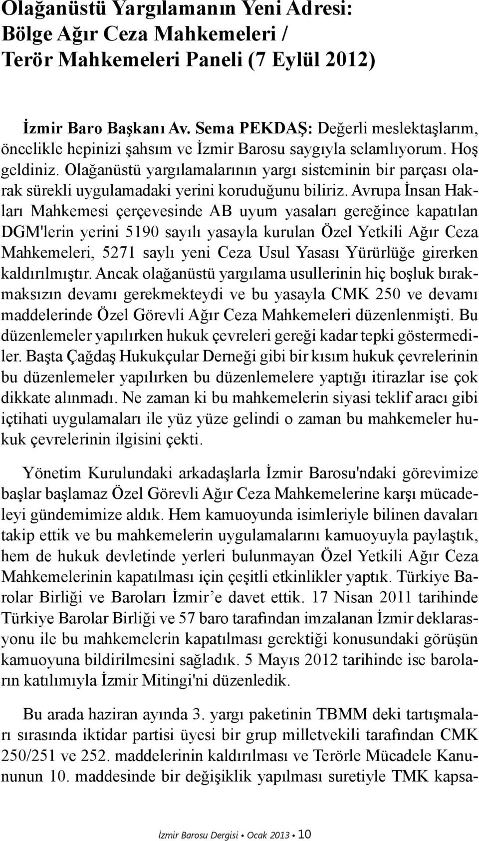 Olağanüstü yargılamalarının yargı sisteminin bir parçası olarak sürekli uygulamadaki yerini koruduğunu biliriz.