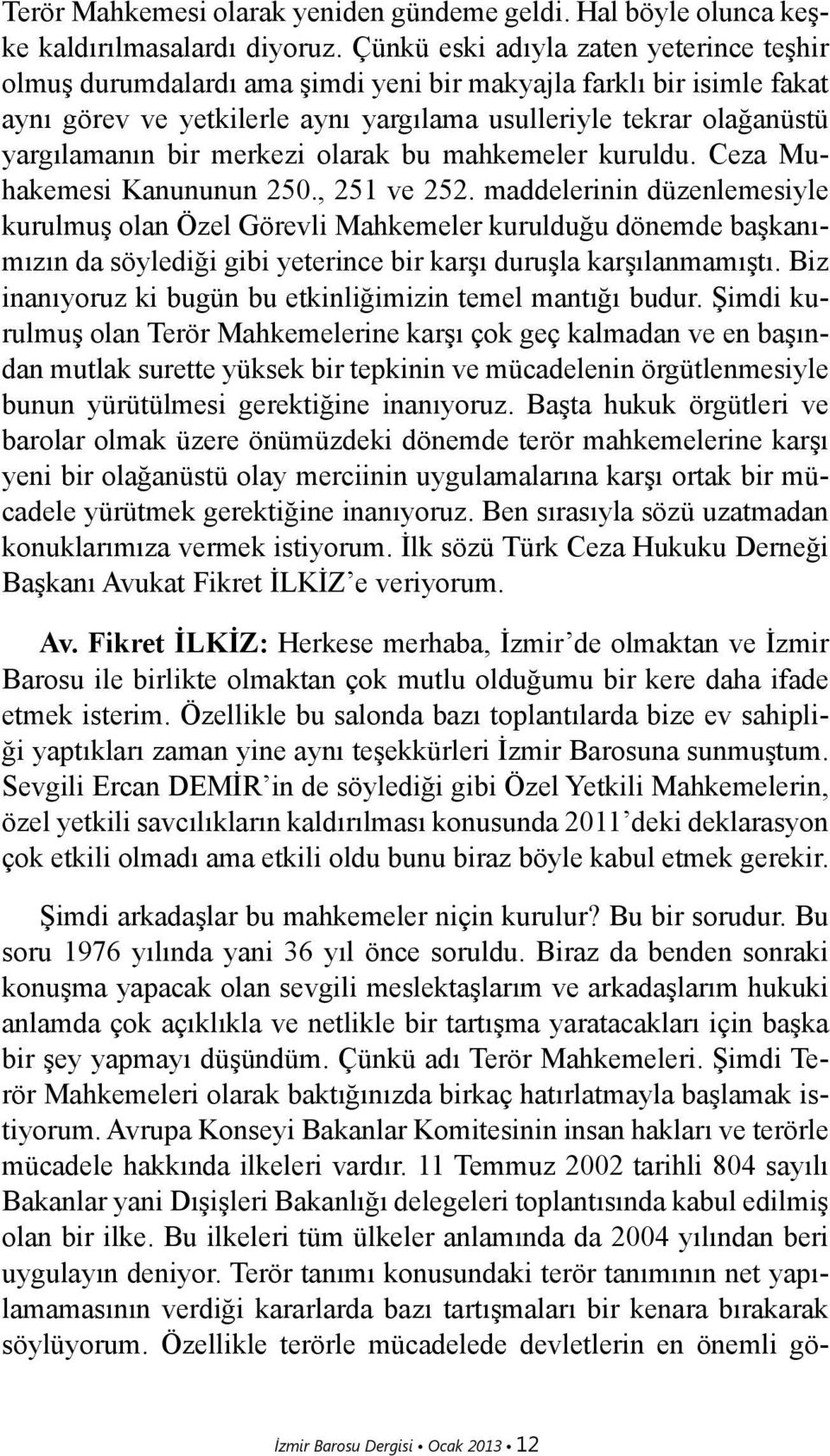 merkezi olarak bu mahkemeler kuruldu. Ceza Muhakemesi Kanununun 250., 251 ve 252.