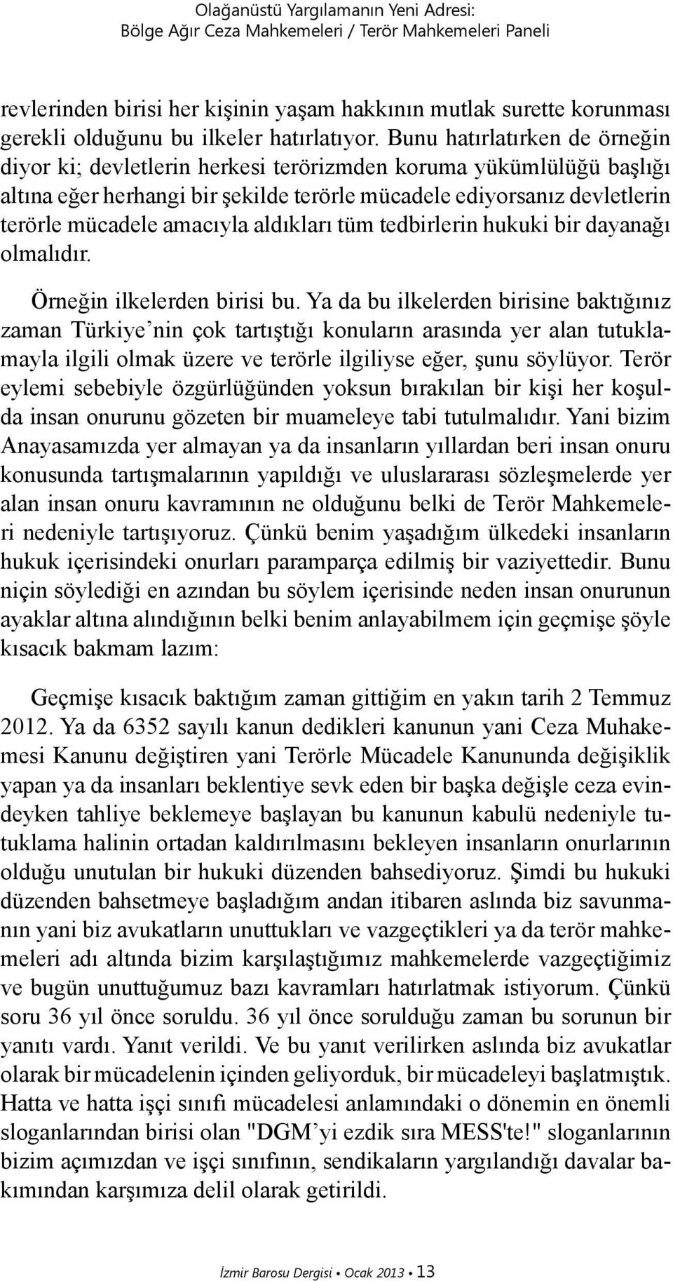 Bunu hatırlatırken de örneğin diyor ki; devletlerin herkesi terörizmden koruma yükümlülüğü başlığı altına eğer herhangi bir şekilde terörle mücadele ediyorsanız devletlerin terörle mücadele amacıyla