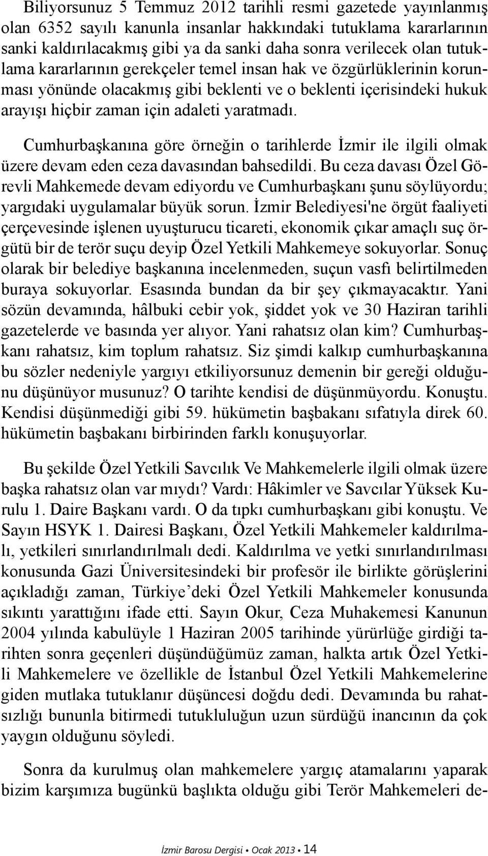 Cumhurbaşkanına göre örneğin o tarihlerde İzmir ile ilgili olmak üzere devam eden ceza davasından bahsedildi.