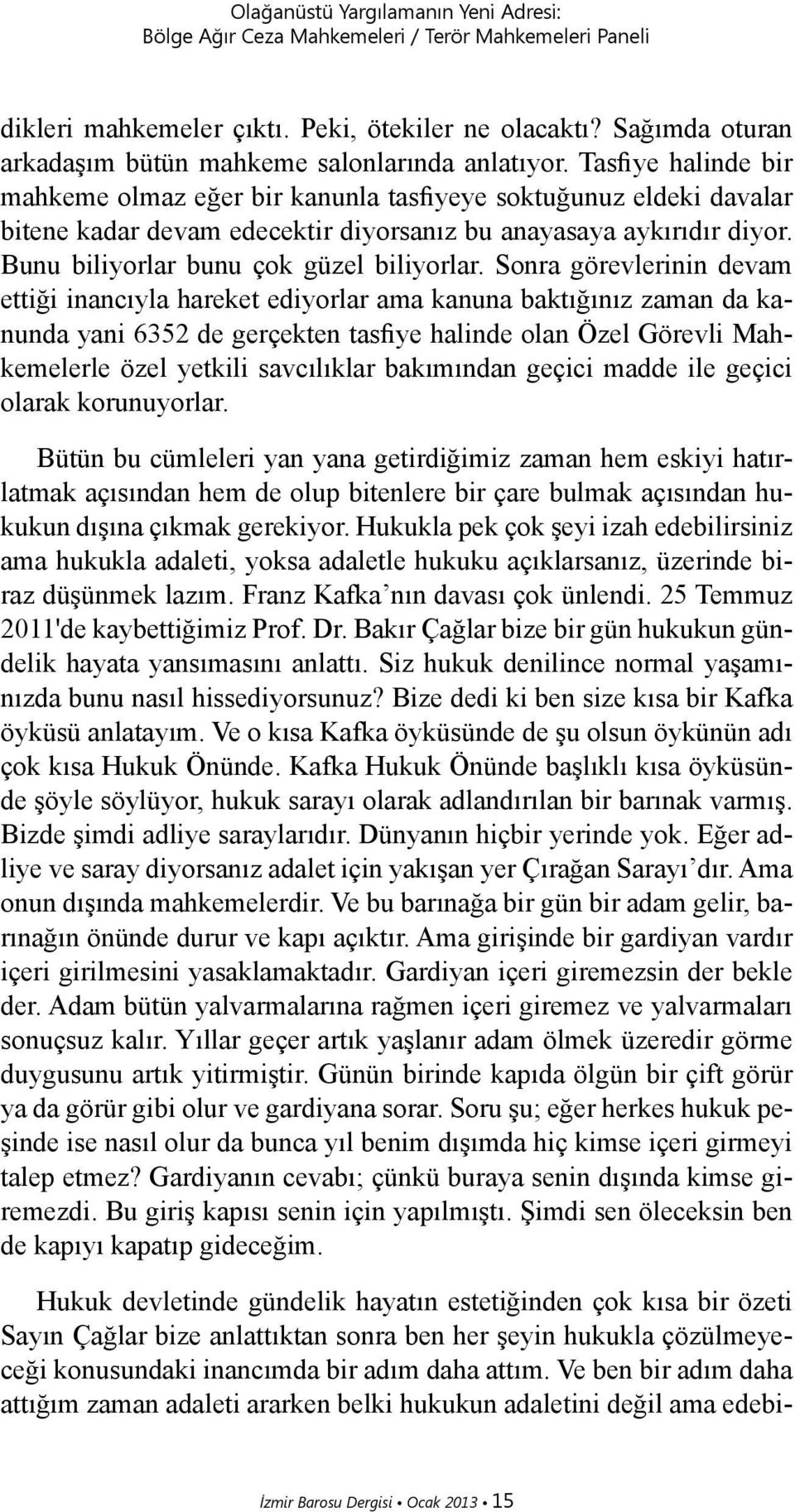 Tasfiye halinde bir mahkeme olmaz eğer bir kanunla tasfiyeye soktuğunuz eldeki davalar bitene kadar devam edecektir diyorsanız bu anayasaya aykırıdır diyor. Bunu biliyorlar bunu çok güzel biliyorlar.