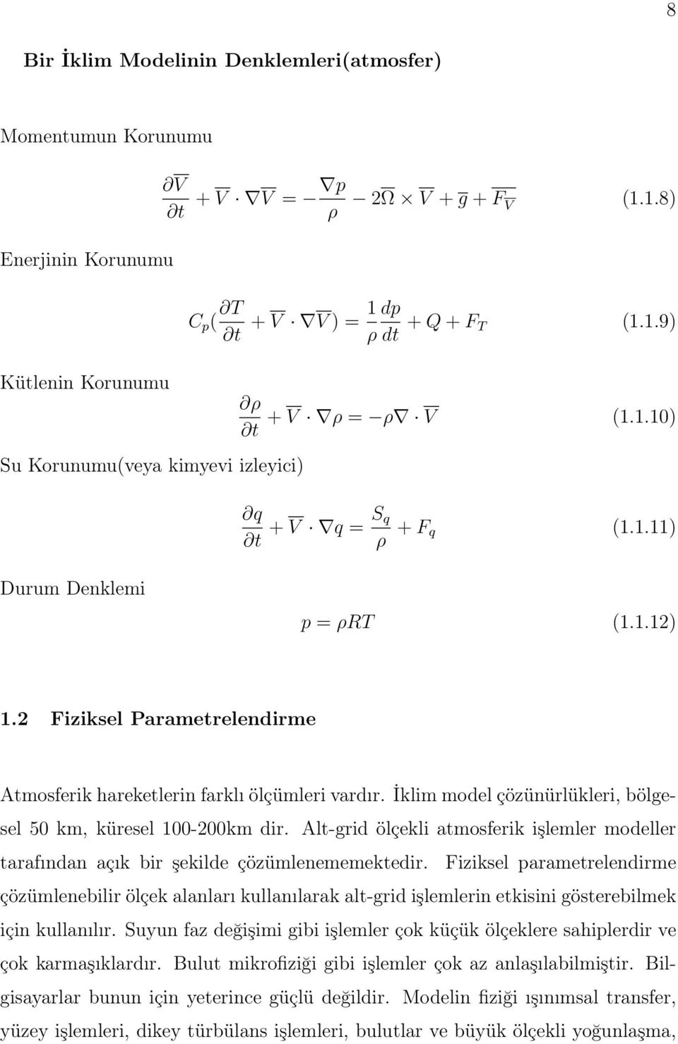 İklim model çözünürlükleri, bölgesel 50 km, küresel 100-200km dir. Alt-grid ölçekli atmosferik işlemler modeller tarafından açık bir şekilde çözümlenememektedir.