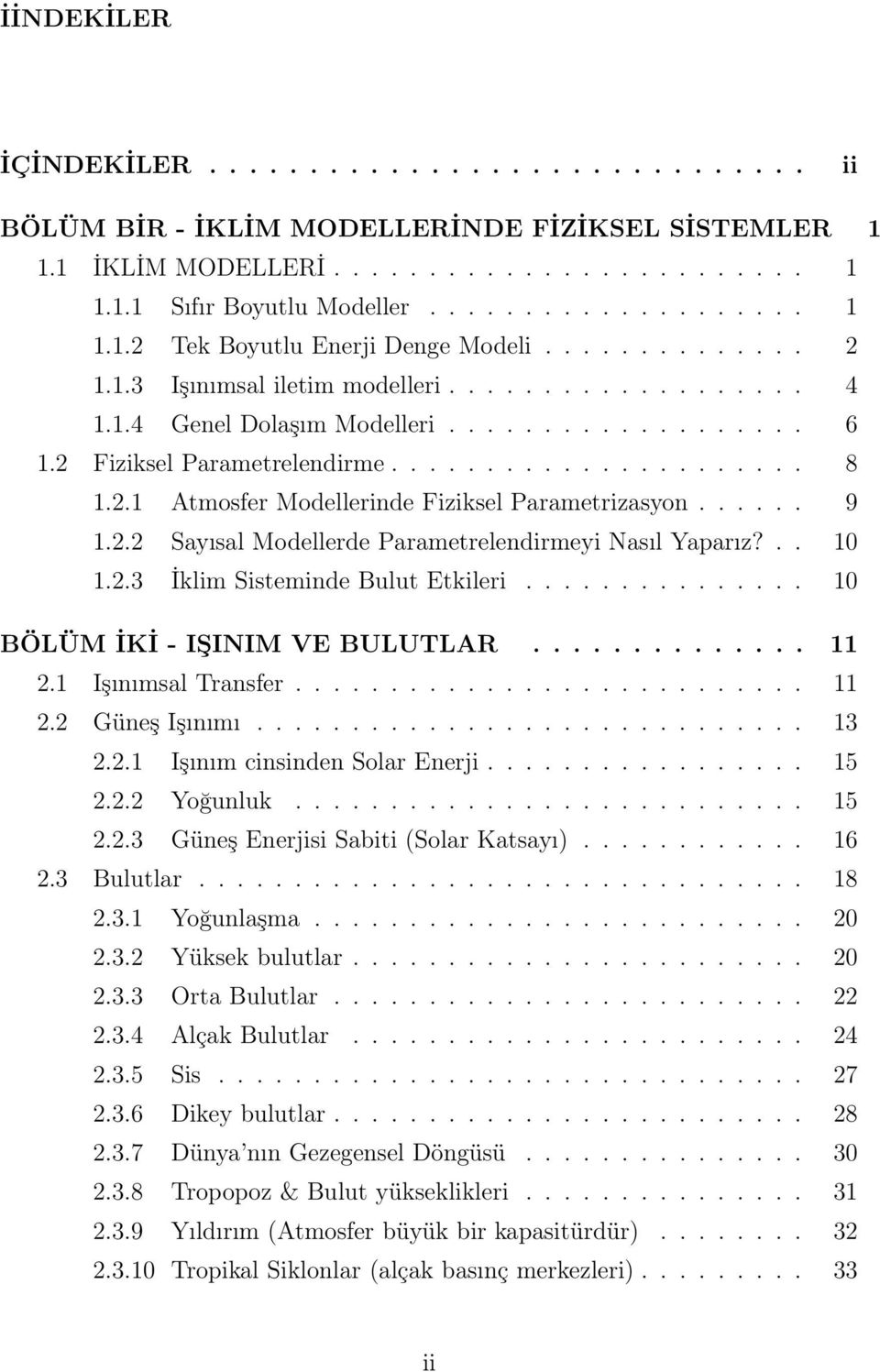 ..... 9 1.2.2 Sayısal Modellerde Parametrelendirmeyi Nasıl Yaparız?.. 10 1.2.3 İklim Sisteminde Bulut Etkileri............... 10 BÖLÜM İKİ - IŞINIM VE BULUTLAR.............. 11 2.1 Işınımsal Transfer.