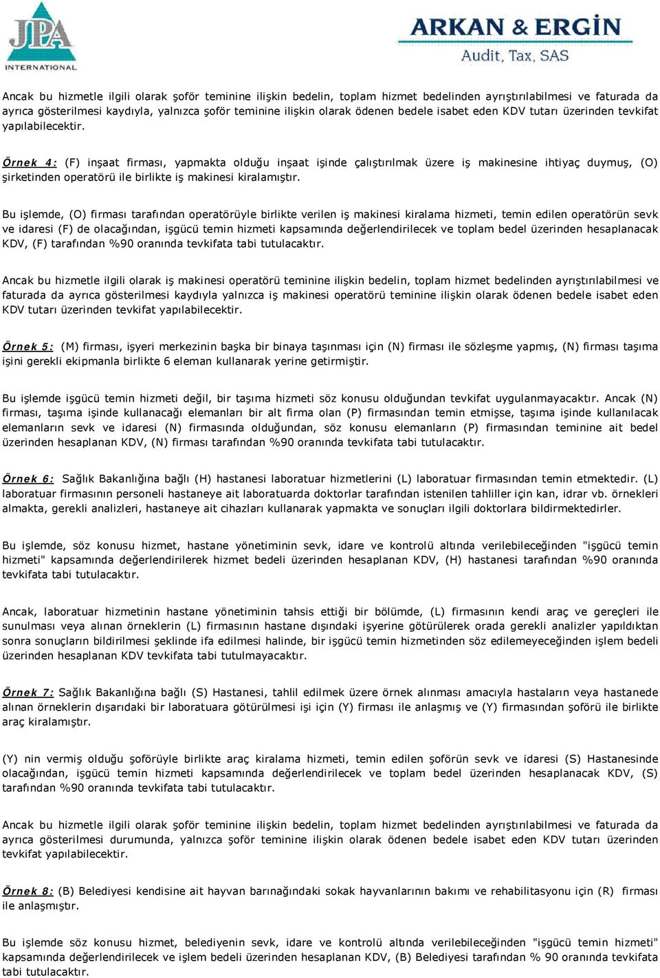 Örnek 4: (F) inşaat firması, yapmakta olduğu inşaat işinde çalıştırılmak üzere iş makinesine ihtiyaç duymuş, (O) şirketinden operatörü ile birlikte iş makinesi kiralamıştır.