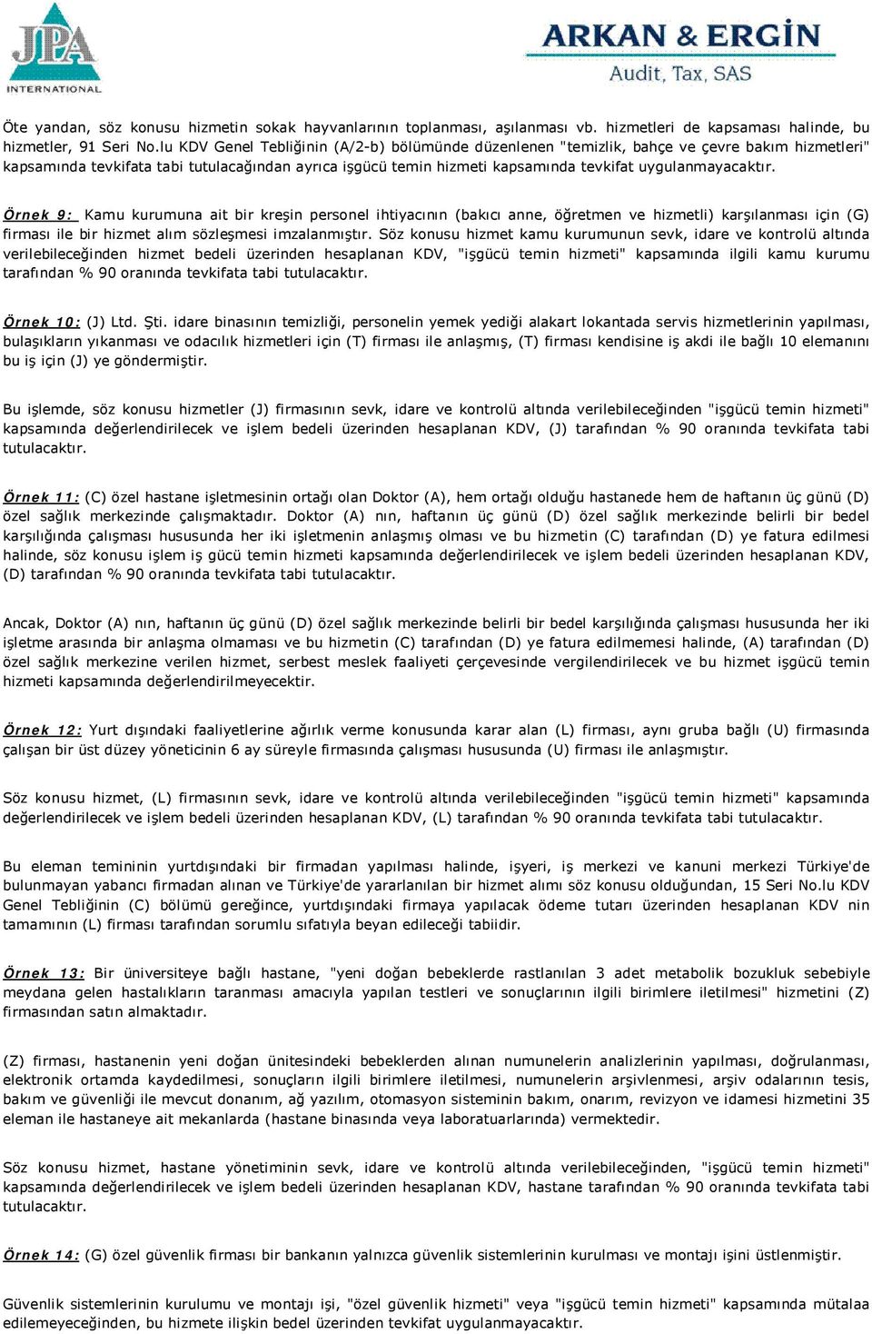 uygulanmayacaktır. Örnek 9: Kamu kurumuna ait bir kreşin personel ihtiyacının (bakıcı anne, öğretmen ve hizmetli) karşılanması için (G) firması ile bir hizmet alım sözleşmesi imzalanmıştır.