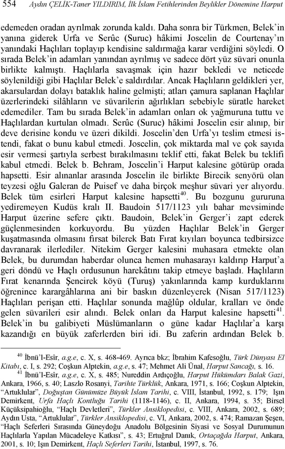 O sırada Belek in adamları yanından ayrılmış ve sadece dört yüz süvari onunla birlikte kalmıştı. Haçlılarla savaşmak için hazır bekledi ve neticede söylenildiği gibi Haçlılar Belek e saldırdılar.