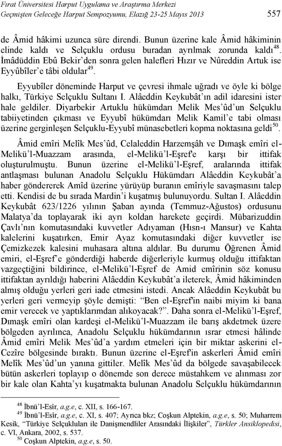 İmâdüddin Ebû Bekir den sonra gelen halefleri Hızır ve Nûreddin Artuk ise Eyyûbîler e tâbi oldular 49.