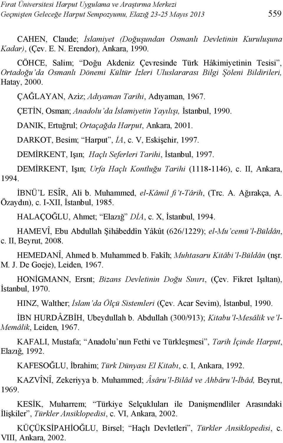 ÇAĞLAYAN, Aziz; Adıyaman Tarihi, Adıyaman, 1967. ÇETİN, Osman; Anadolu da İslamiyetin Yayılışı, İstanbul, 1990. DANIK, Ertuğrul; Ortaçağda Harput, Ankara, 2001. DARKOT, Besim; Harput, İA, c.