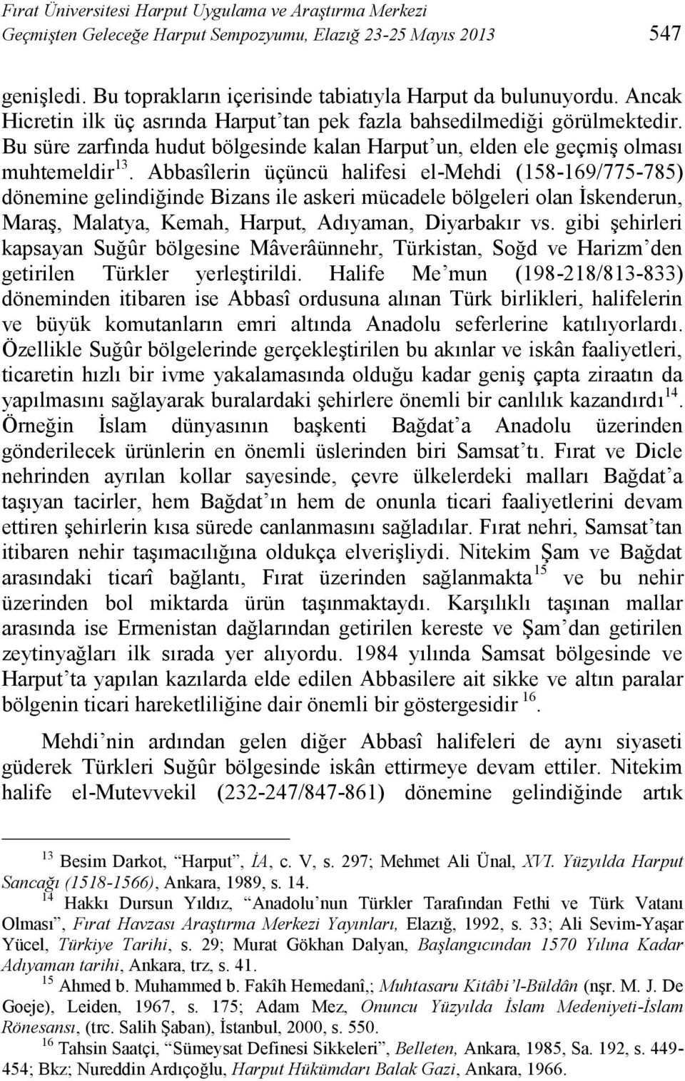 Abbasîlerin üçüncü halifesi el-mehdi (158-169/775-785) dönemine gelindiğinde Bizans ile askeri mücadele bölgeleri olan İskenderun, Maraş, Malatya, Kemah, Harput, Adıyaman, Diyarbakır vs.