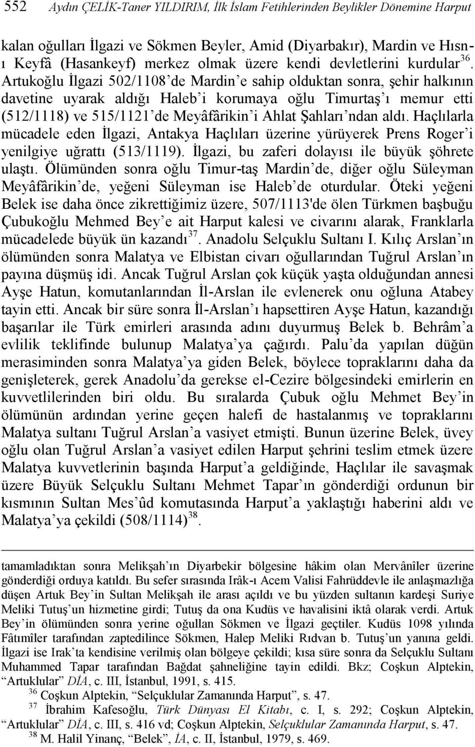 Artukoğlu İlgazi 502/1108 de Mardin e sahip olduktan sonra, şehir halkının davetine uyarak aldığı Haleb i korumaya oğlu Timurtaş ı memur etti (512/1118) ve 515/1121 de Meyâfârikin i Ahlat Şahları