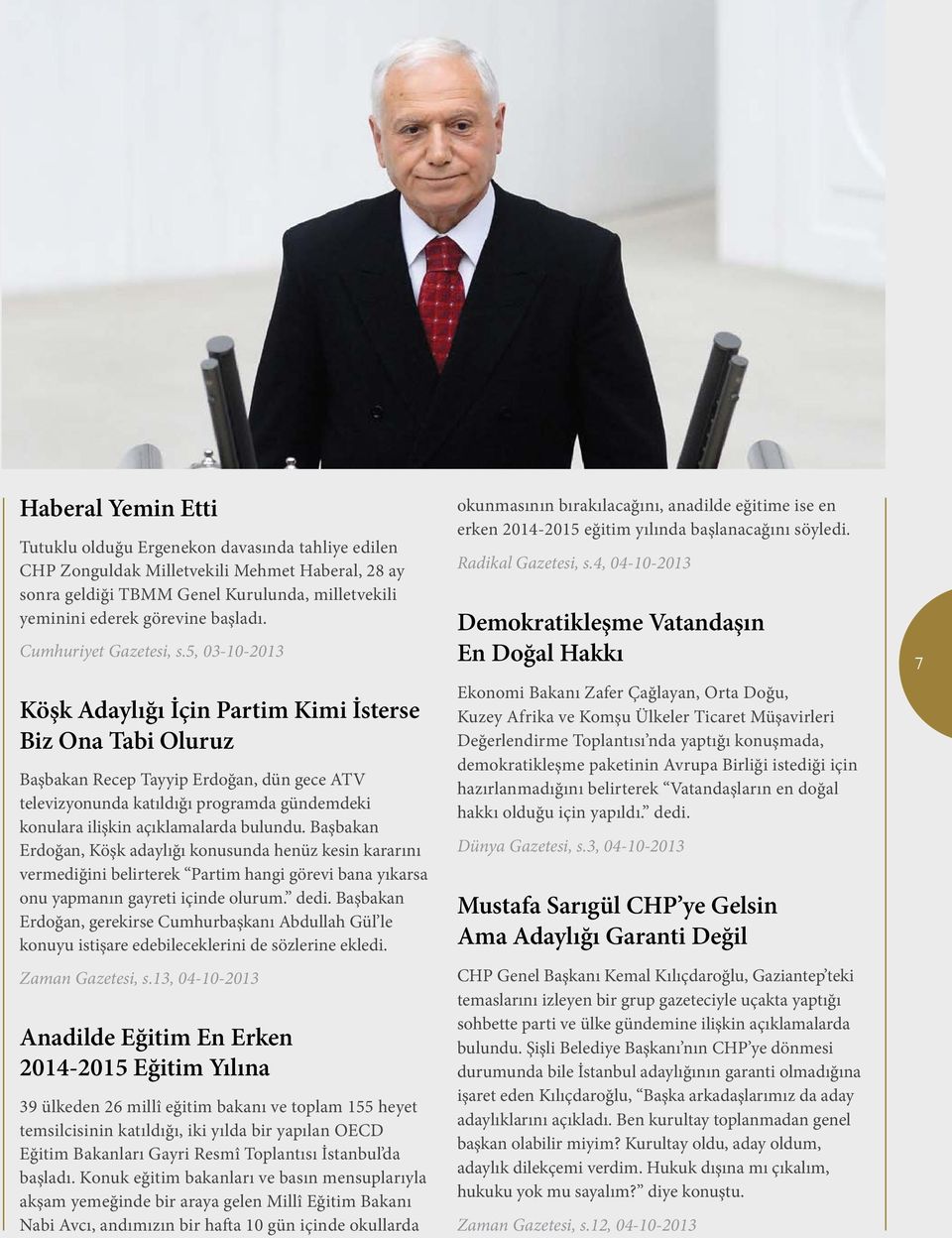 5, 03-10-2013 Köşk Adaylığı İçin Partim Kimi İsterse Biz Ona Tabi Oluruz Başbakan Recep Tayyip Erdoğan, dün gece ATV televizyonunda katıldığı programda gündemdeki konulara ilişkin açıklamalarda