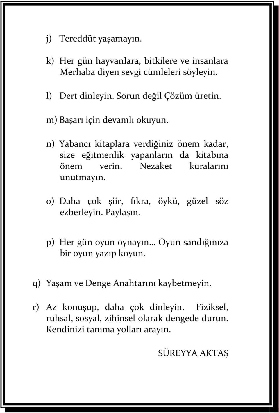 Nezaket kuralarını unutmayın. o) Daha çok şiir, fıkra, öykü, güzel söz ezberleyin. Paylaşın.