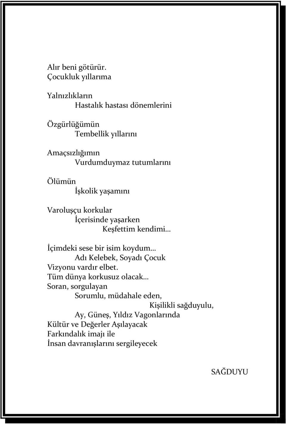 tutumlarını Ölümün İşkolik yaşamını Varoluşçu korkular İçerisinde yaşarken Keşfettim kendimi İçimdeki sese bir isim koydum Adı