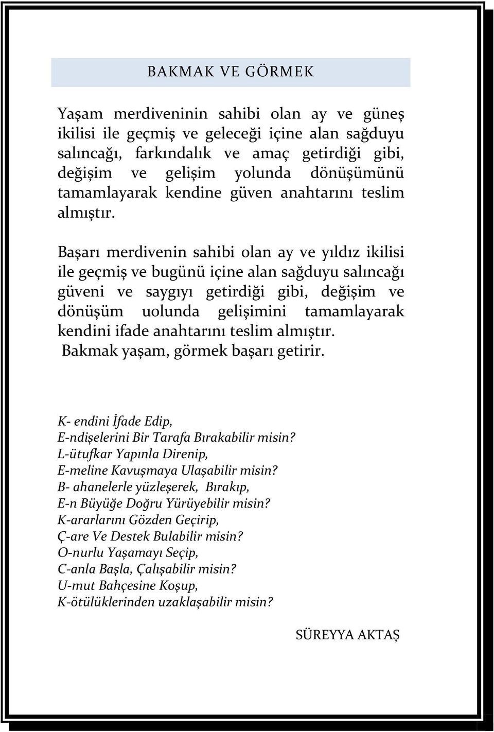 Başarı merdivenin sahibi olan ay ve yıldız ikilisi ile geçmiş ve bugünü içine alan sağduyu salıncağı güveni ve saygıyı getirdiği gibi, değişim ve dönüşüm uolunda gelişimini tamamlayarak kendini ifade