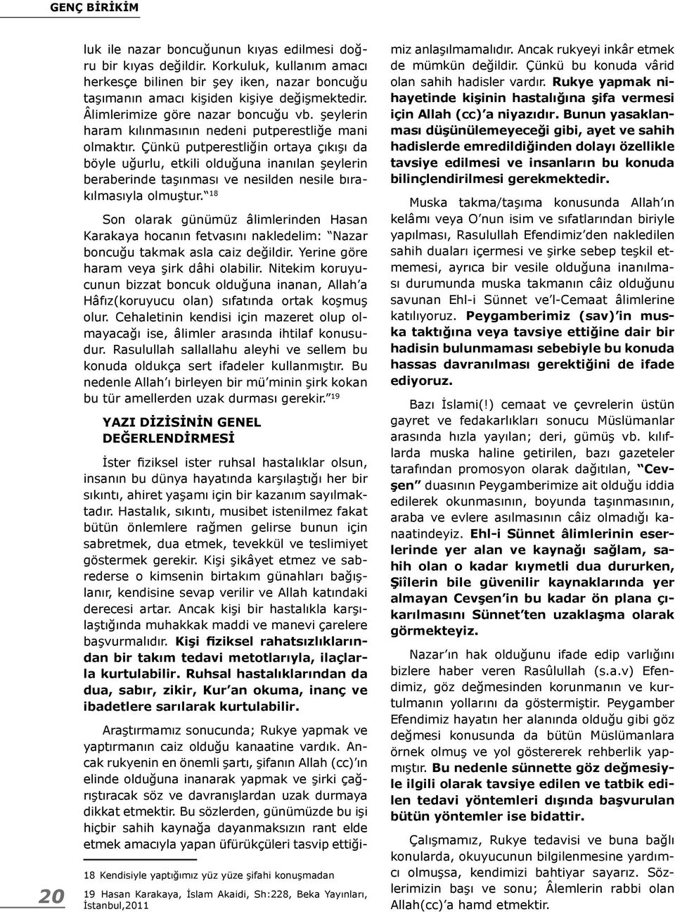 Çünkü putperestliğin ortaya çıkışı da böyle uğurlu, etkili olduğuna inanılan şeylerin beraberinde taşınması ve nesilden nesile bırakılmasıyla olmuştur.