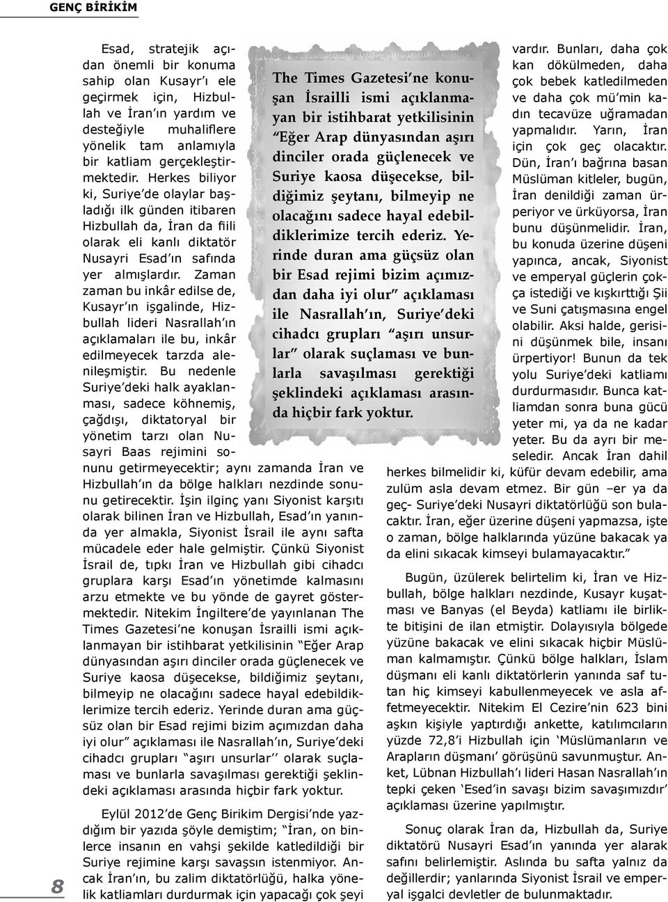 Zaman zaman bu inkâr edilse de, Kusayr ın işgalinde, Hizbullah lideri Nasrallah ın açıklamaları ile bu, inkâr edilmeyecek tarzda alenileşmiştir.