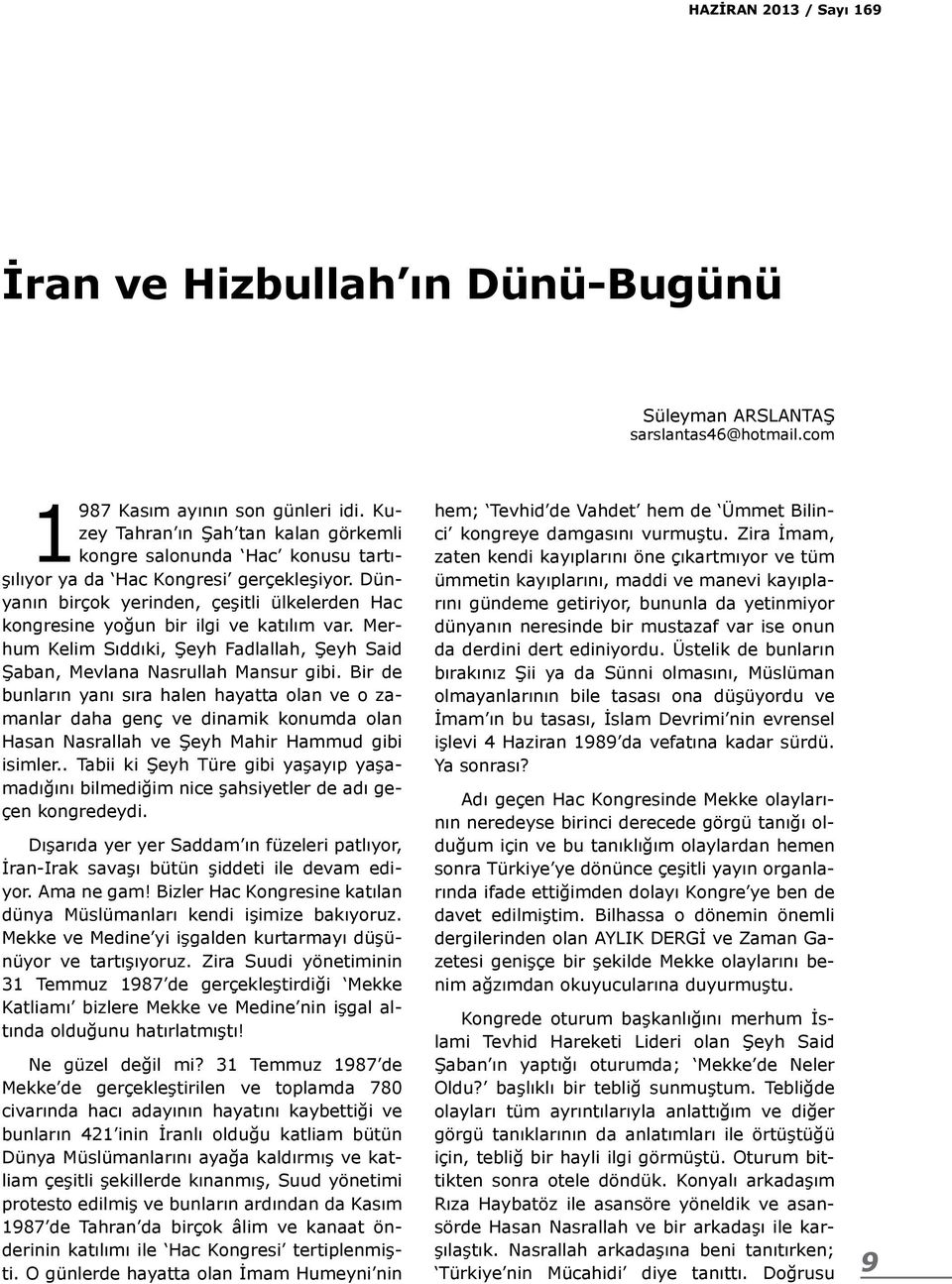 Dünyanın birçok yerinden, çeşitli ülkelerden Hac kongresine yoğun bir ilgi ve katılım var. Merhum Kelim Sıddıki, Şeyh Fadlallah, Şeyh Said Şaban, Mevlana Nasrullah Mansur gibi.