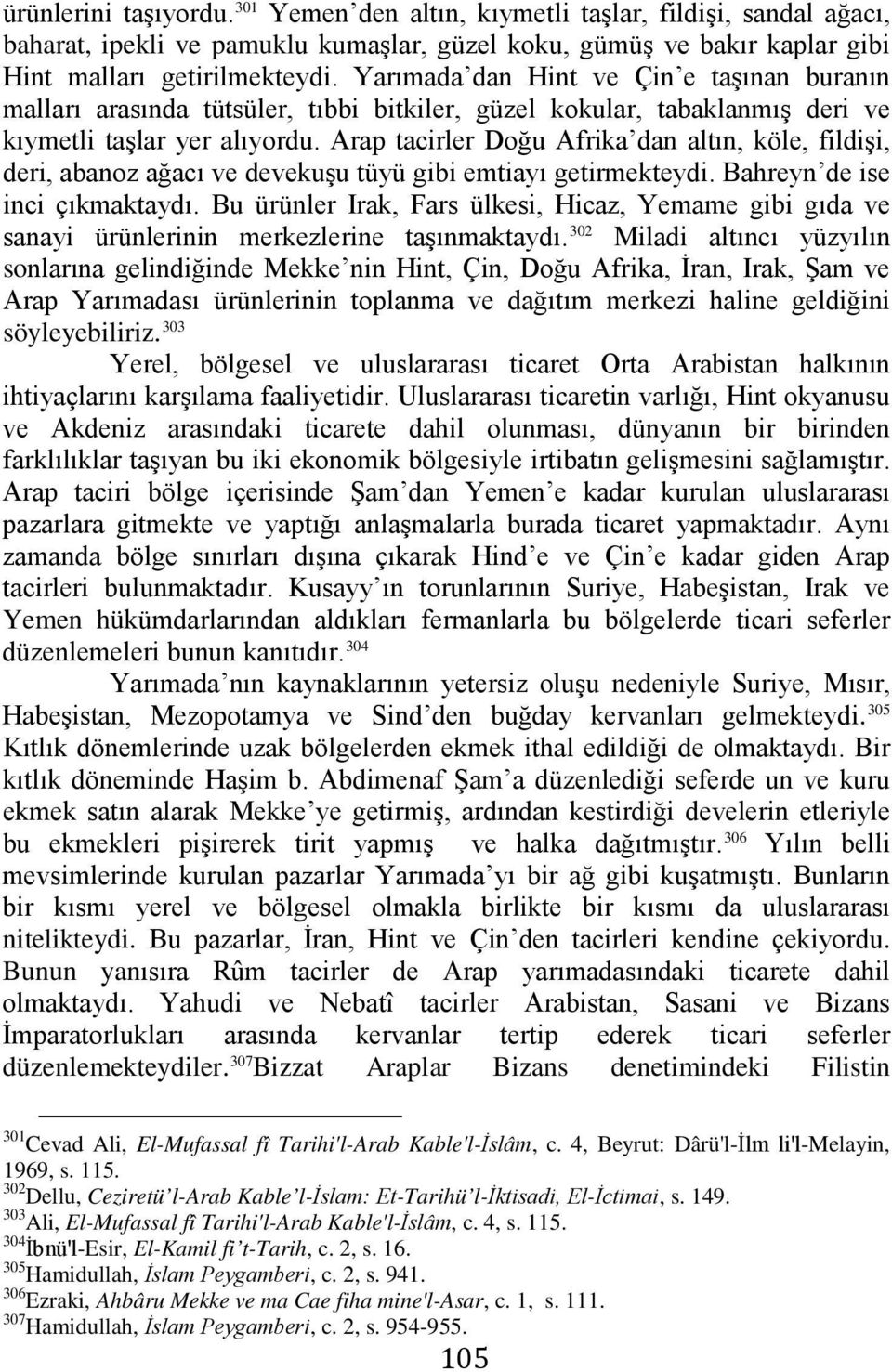 Arap tacirler Doğu Afrika dan altın, köle, fildişi, deri, abanoz ağacı ve devekuşu tüyü gibi emtiayı getirmekteydi. Bahreyn de ise inci çıkmaktaydı.