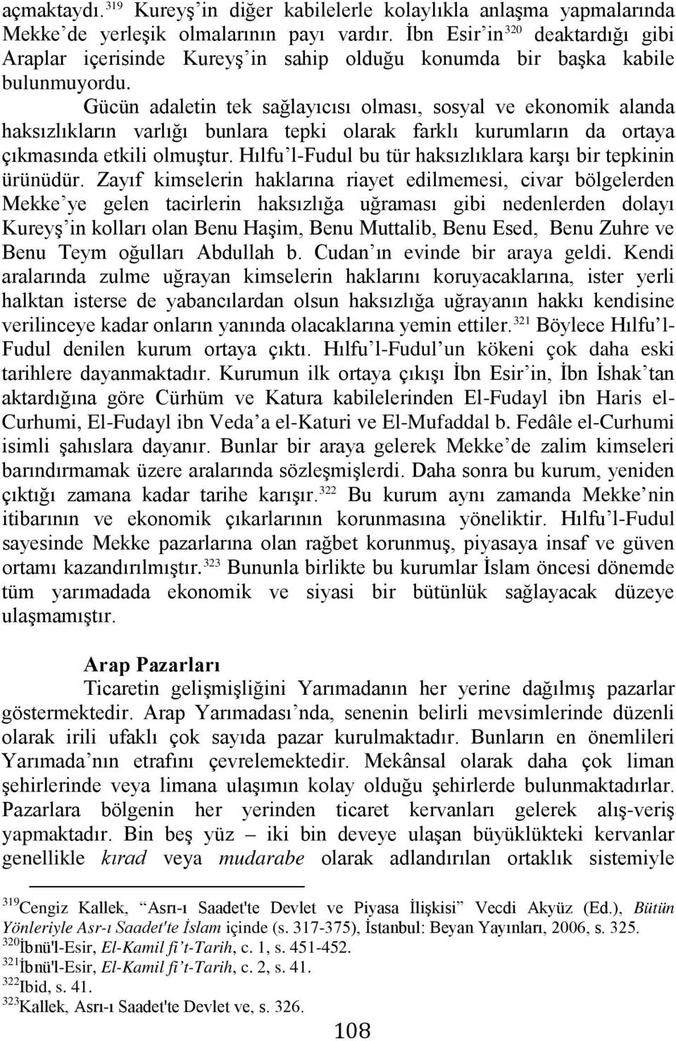 Gücün adaletin tek sağlayıcısı olması, sosyal ve ekonomik alanda haksızlıkların varlığı bunlara tepki olarak farklı kurumların da ortaya çıkmasında etkili olmuştur.