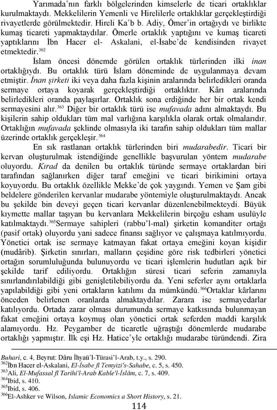 362 İslam öncesi dönemde görülen ortaklık türlerinden ilki inan ortaklığıydı. Bu ortaklık türü İslam döneminde de uygulanmaya devam etmiştir.