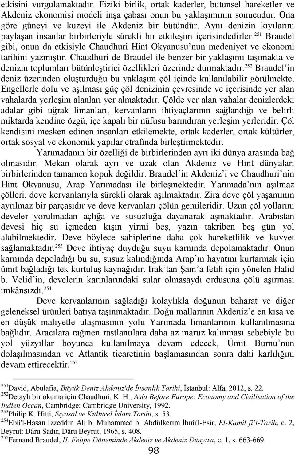 Chaudhuri de Braudel ile benzer bir yaklaşımı taşımakta ve denizin toplumları bütünleştirici özellikleri üzerinde durmaktadır.