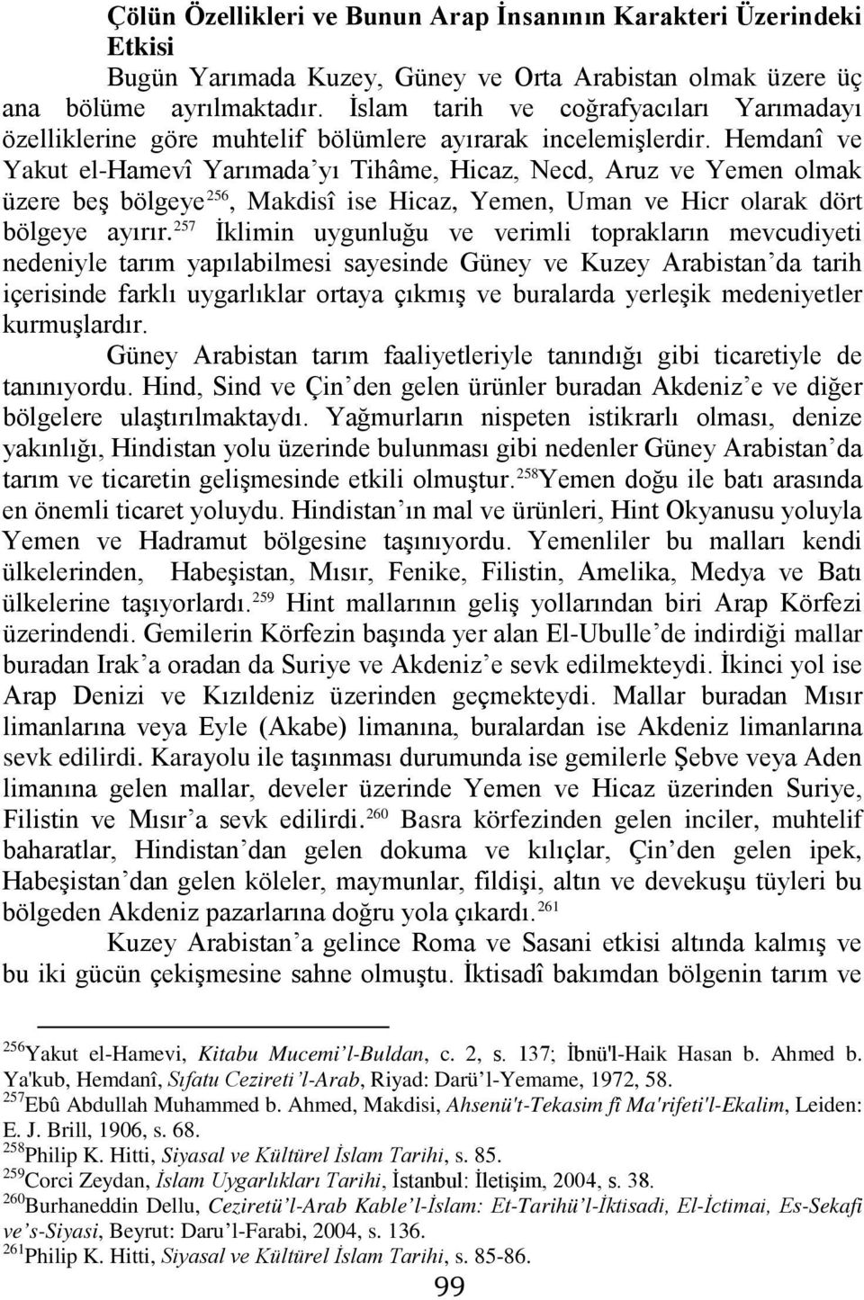 Hemdanî ve Yakut el-hamevî Yarımada yı Tihâme, Hicaz, Necd, Aruz ve Yemen olmak üzere beş bölgeye 256, Makdisî ise Hicaz, Yemen, Uman ve Hicr olarak dört bölgeye ayırır.