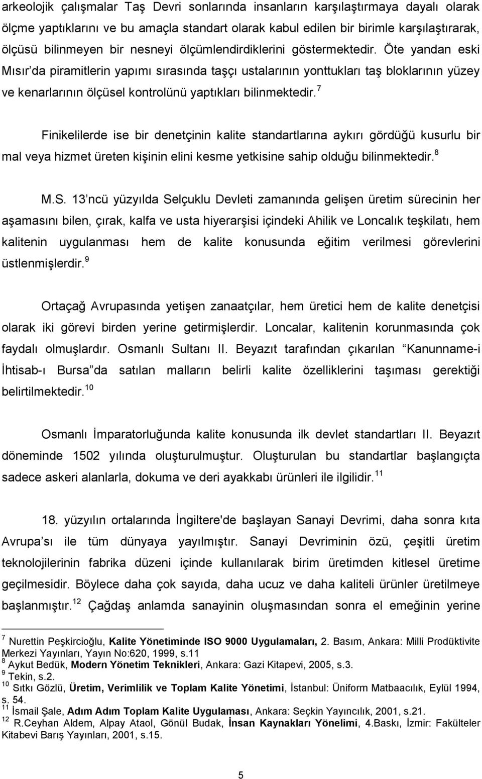 Öte yandan eski Mısır da piramitlerin yapımı sırasında taģçı ustalarının yonttukları taģ bloklarının yüzey ve kenarlarının ölçüsel kontrolünü yaptıkları bilinmektedir.