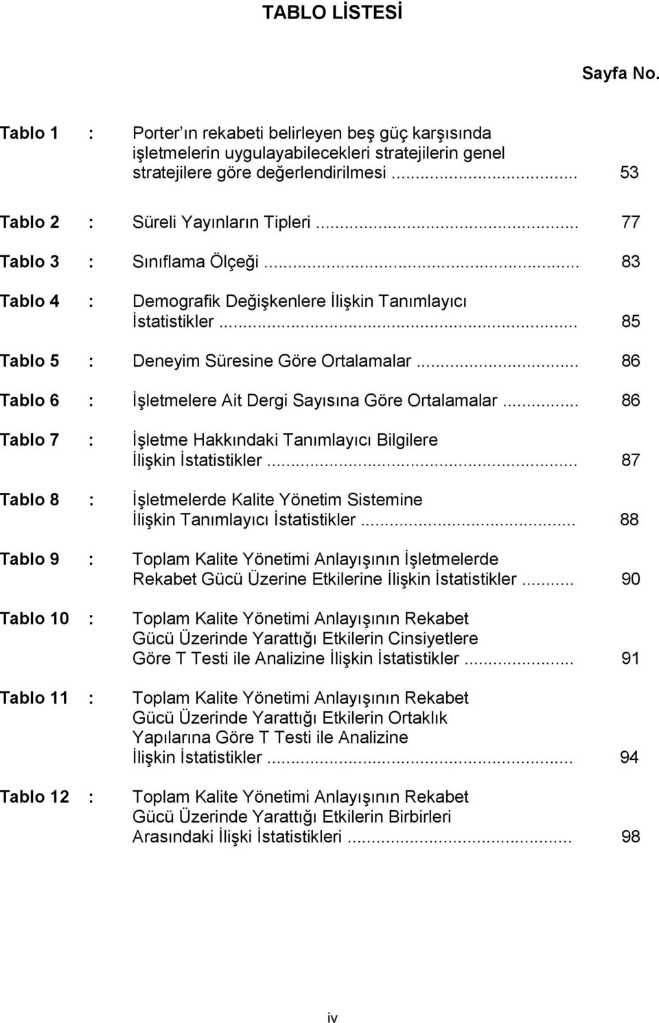 .. 86 Tablo 6 : ĠĢletmelere Ait Dergi Sayısına Göre Ortalamalar... 86 Tablo 7 : ĠĢletme Hakkındaki Tanımlayıcı Bilgilere ĠliĢkin Ġstatistikler.