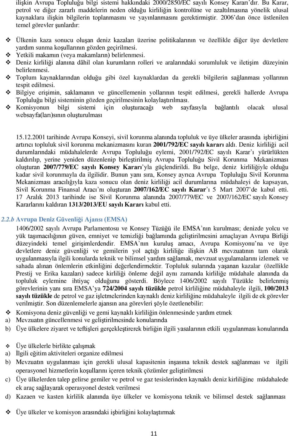 2006 dan önce üstlenilen temel görevler şunlardır: Ülkenin kaza sonucu oluşan deniz kazaları üzerine politikalarının ve özellikle diğer üye devletlere yardım sunma koşullarının gözden geçirilmesi.