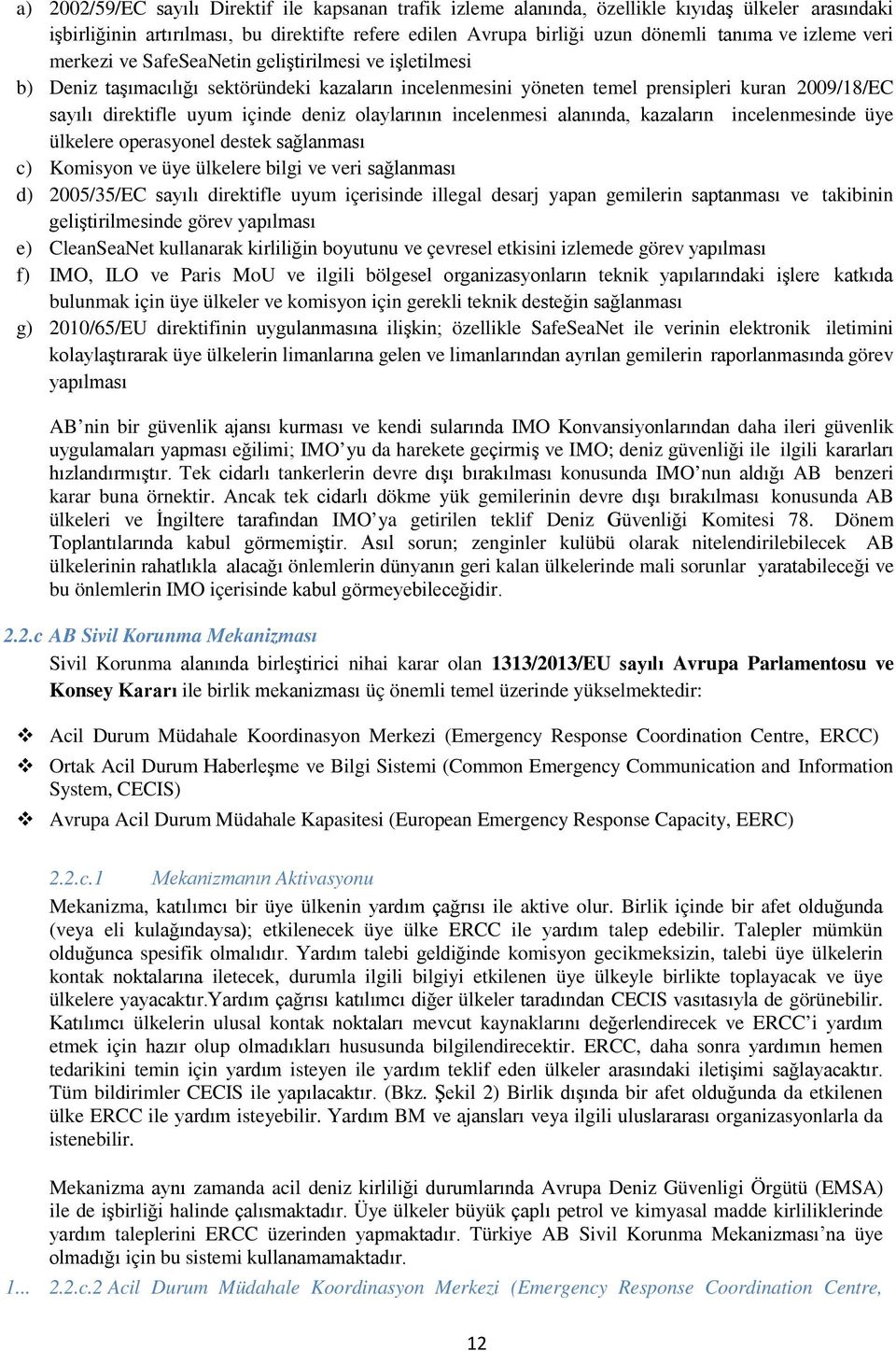 deniz olaylarının incelenmesi alanında, kazaların incelenmesinde üye ülkelere operasyonel destek sağlanması c) Komisyon ve üye ülkelere bilgi ve veri sağlanması d) 2005/35/EC sayılı direktifle uyum