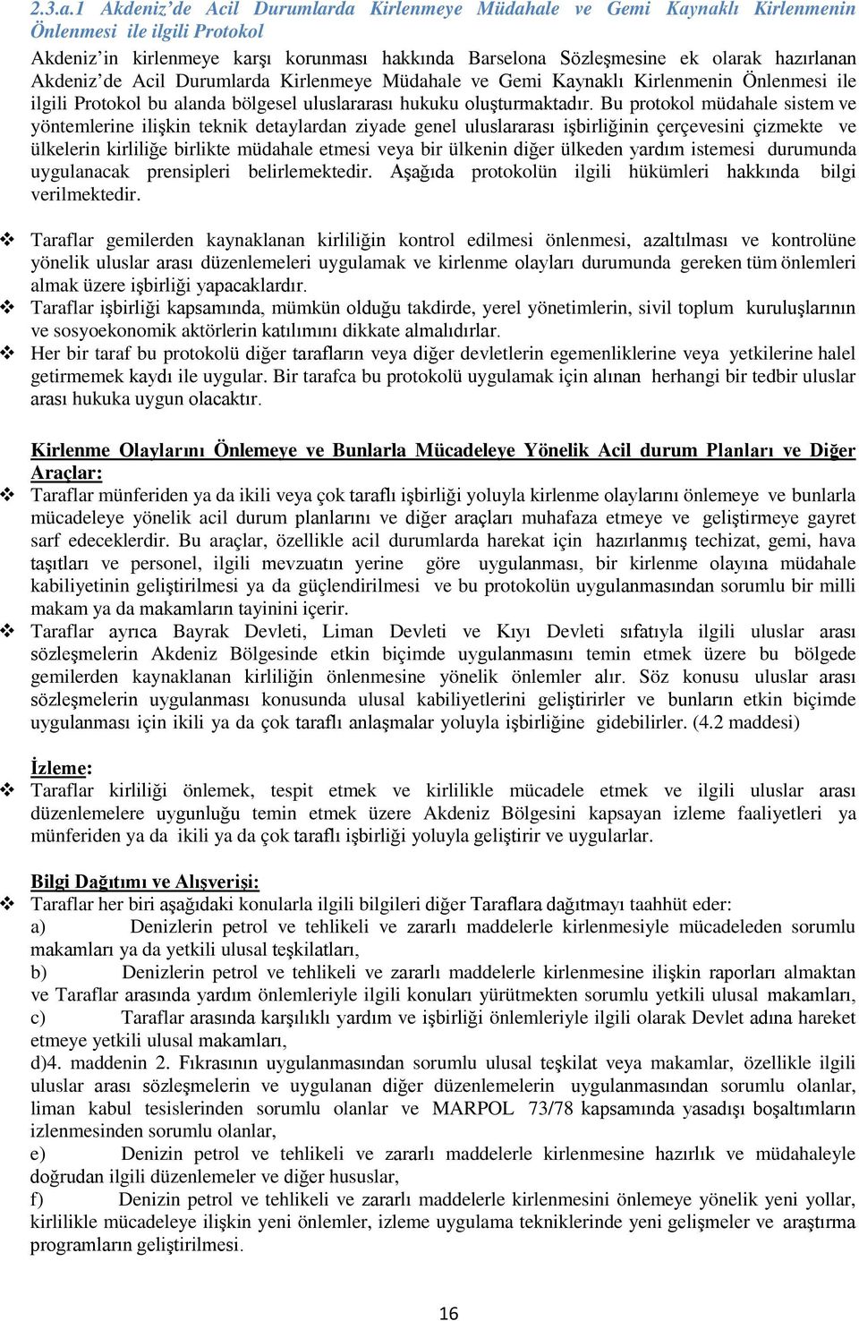 Akdeniz de Acil Durumlarda Kirlenmeye Müdahale ve Gemi Kaynaklı Kirlenmenin Önlenmesi ile ilgili Protokol bu alanda bölgesel uluslararası hukuku oluşturmaktadır.