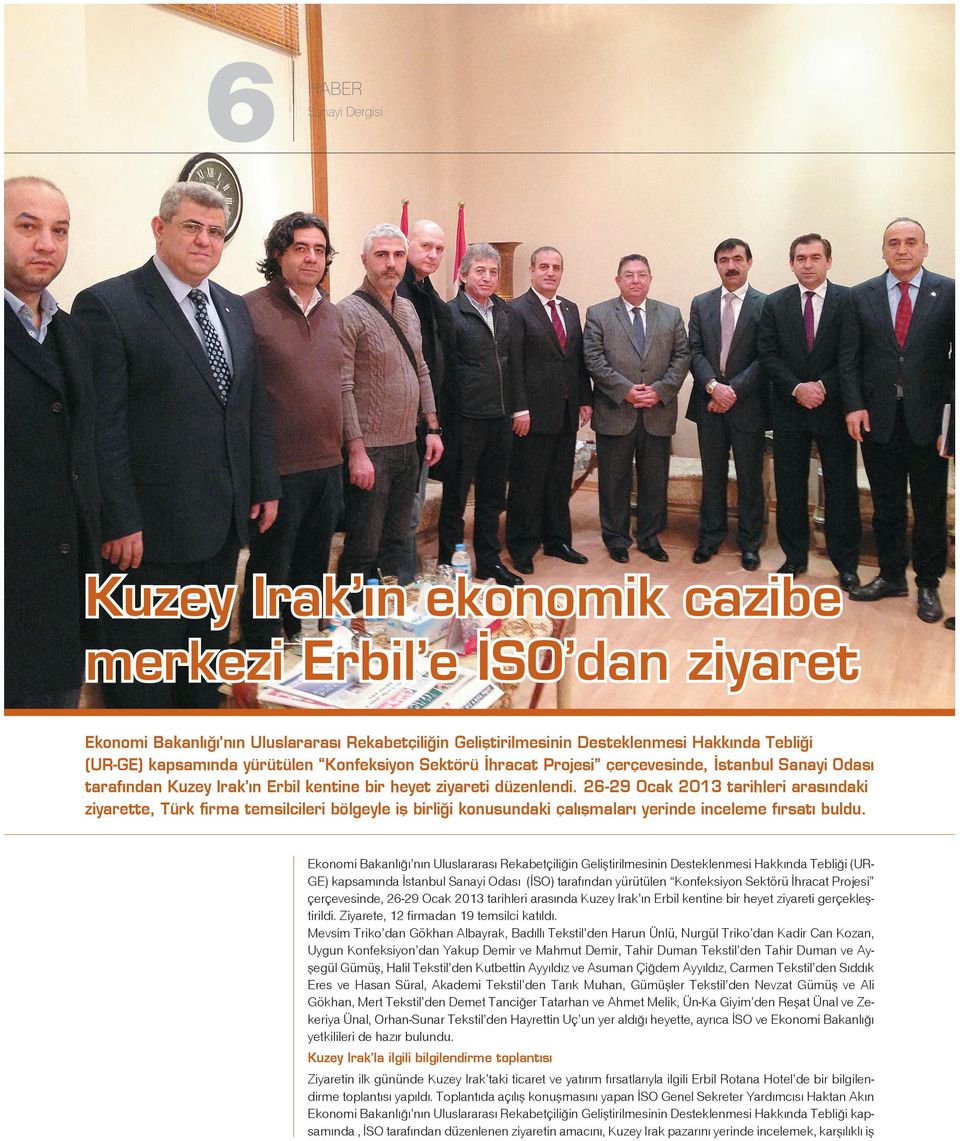26-29 Ocak 2013 tarihleri arasındaki ziyarette, Türk firma temsilcileri bölgeyle iş birliği konusundaki çalışmaları yerinde inceleme fırsatı buldu.