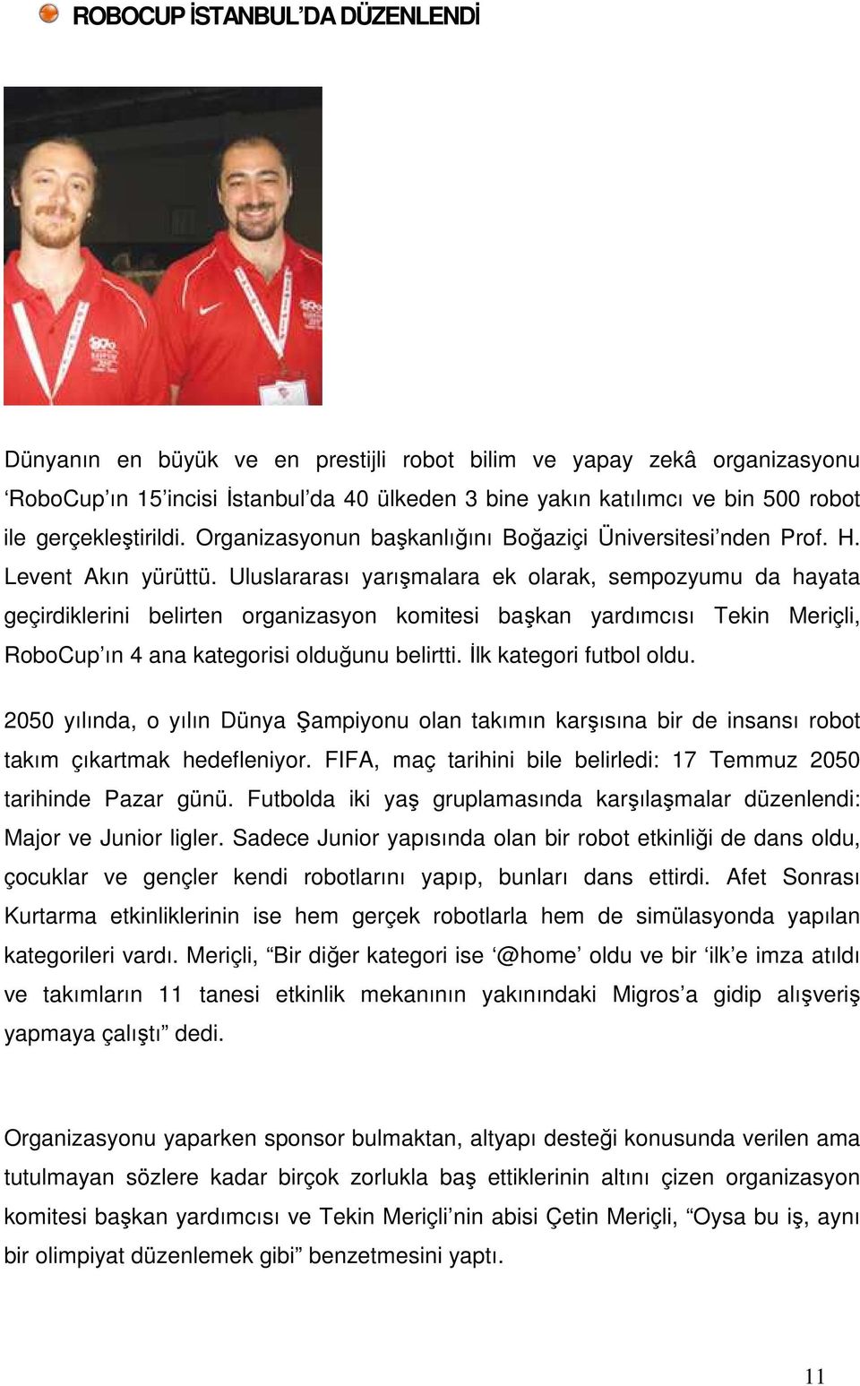 Uluslararası yarışmalara ek olarak, sempozyumu da hayata geçirdiklerini belirten organizasyon komitesi başkan yardımcısı Tekin Meriçli, RoboCup ın 4 ana kategorisi olduğunu belirtti.