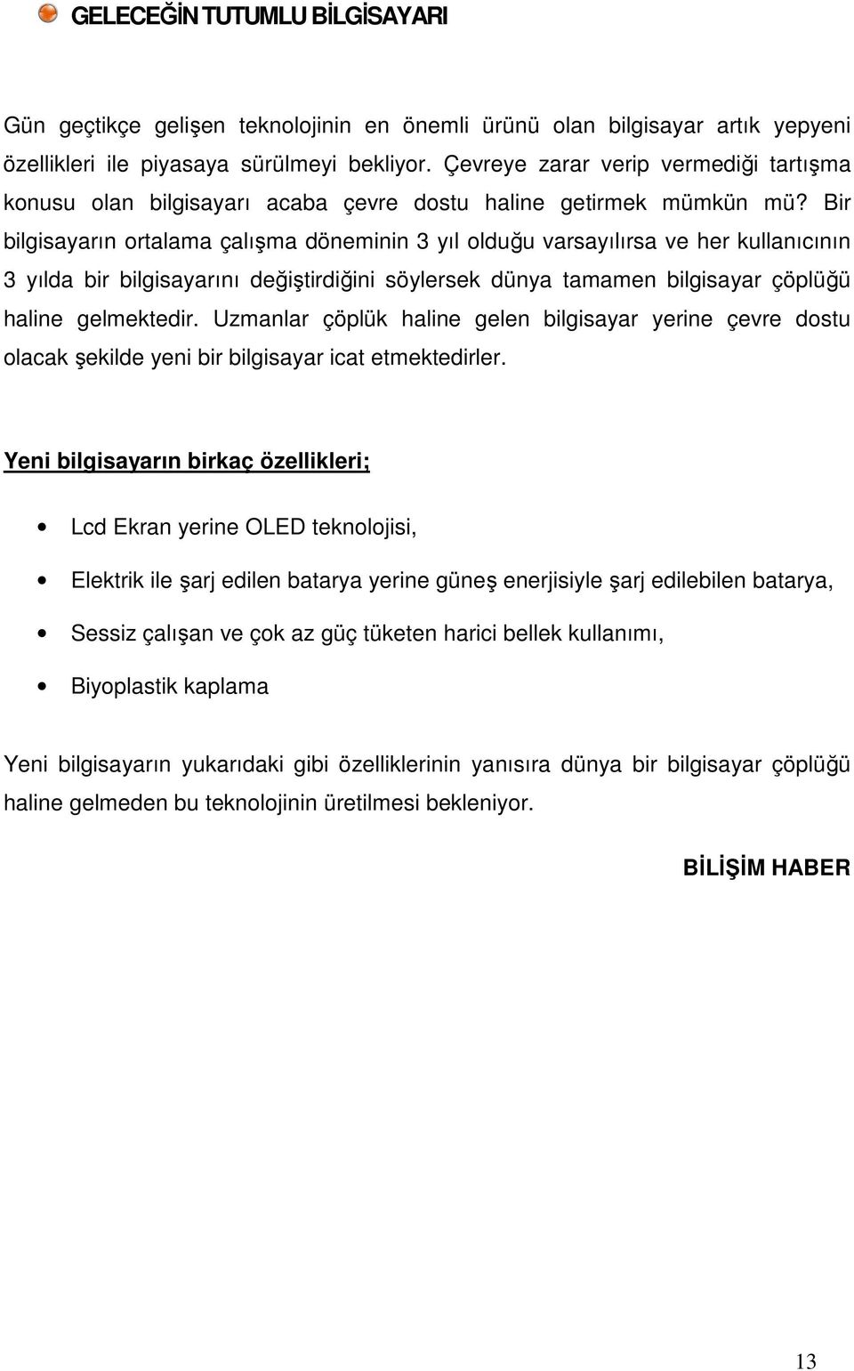 Bir bilgisayarın ortalama çalışma döneminin 3 yıl olduğu varsayılırsa ve her kullanıcının 3 yılda bir bilgisayarını değiştirdiğini söylersek dünya tamamen bilgisayar çöplüğü haline gelmektedir.