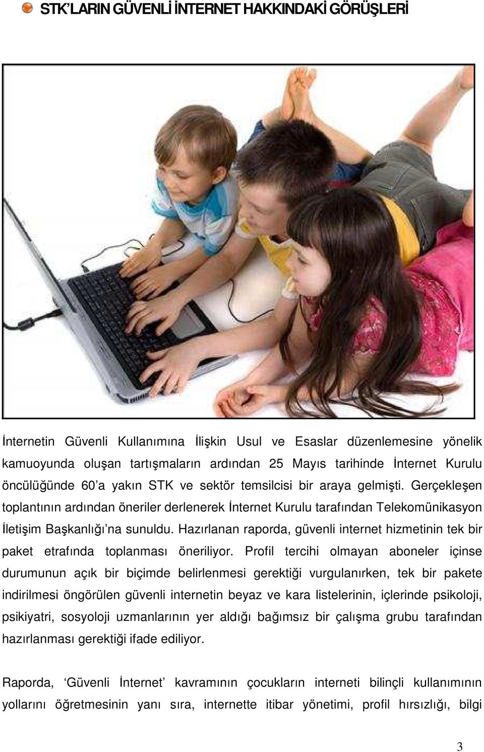 Gerçekleşen toplantının ardından öneriler derlenerek Đnternet Kurulu tarafından Telekomünikasyon Đletişim Başkanlığı na sunuldu.