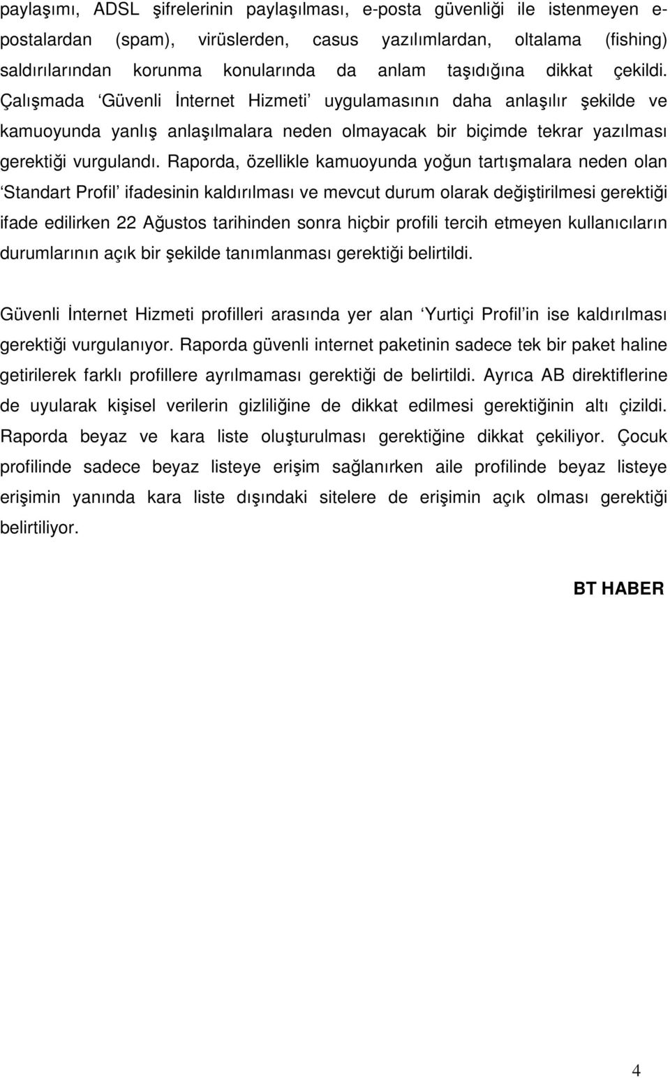 Raporda, özellikle kamuoyunda yoğun tartışmalara neden olan Standart Profil ifadesinin kaldırılması ve mevcut durum olarak değiştirilmesi gerektiği ifade edilirken 22 Ağustos tarihinden sonra hiçbir