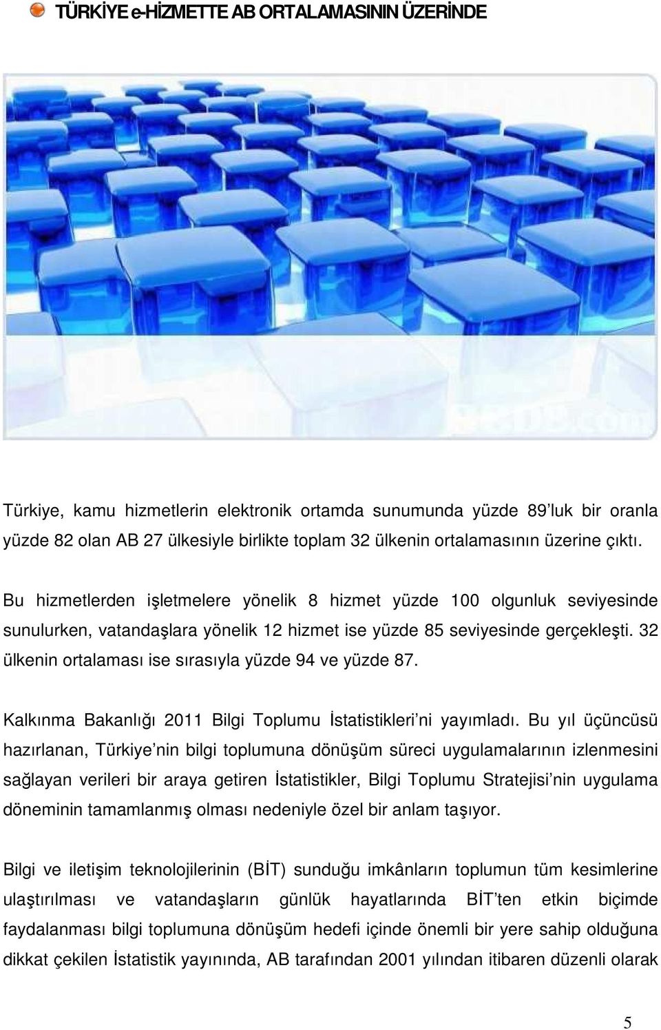 32 ülkenin ortalaması ise sırasıyla yüzde 94 ve yüzde 87. Kalkınma Bakanlığı 2011 Bilgi Toplumu Đstatistikleri ni yayımladı.