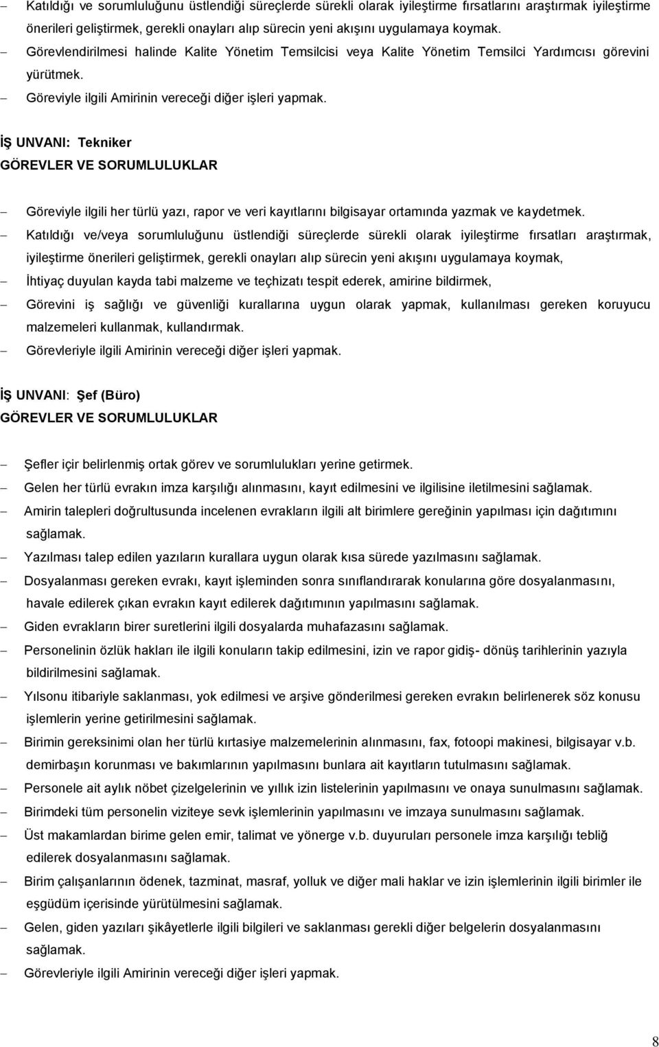 İŞ UNVANI: Tekniker Göreviyle ilgili her türlü yazı, rapor ve veri kayıtlarını bilgisayar ortamında yazmak ve kaydetmek.