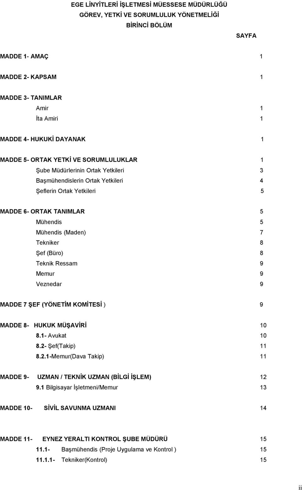 Tekniker 8 Şef (Büro) 8 Teknik Ressam 9 Memur 9 Veznedar 9 MADDE 7 ŞEF (YÖNETİM KOMİTESİ ) 9 MADDE 8- HUKUK MÜŞAVİRİ 10 8.1- Avukat 10 8.2-