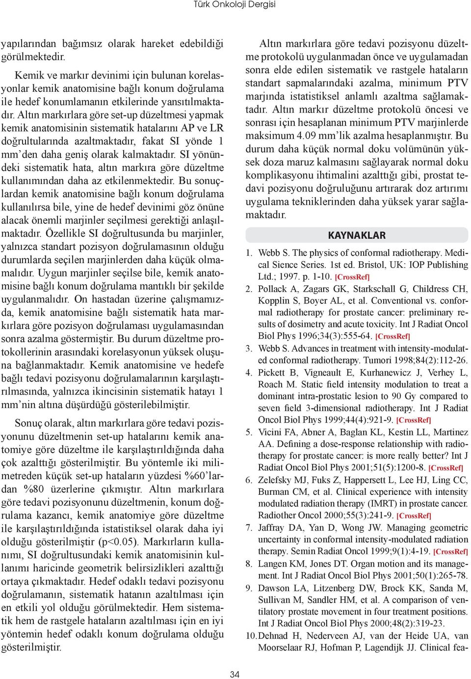 Altın markırlara göre set-up düzeltmesi yapmak kemik anatomisinin sistematik hatalarını AP ve LR doğrultularında azaltmaktadır, fakat SI yönde 1 mm den daha geniş olarak kalmaktadır.