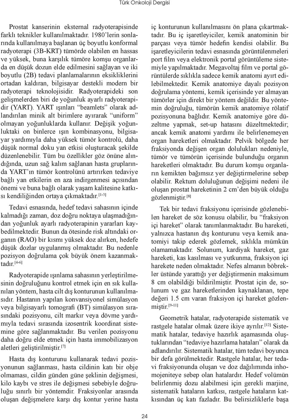 sağlayan ve iki boyutlu (2B) tedavi planlamalarının eksikliklerini ortadan kaldıran, bilgisayar destekli modern bir radyoterapi teknolojisidir.